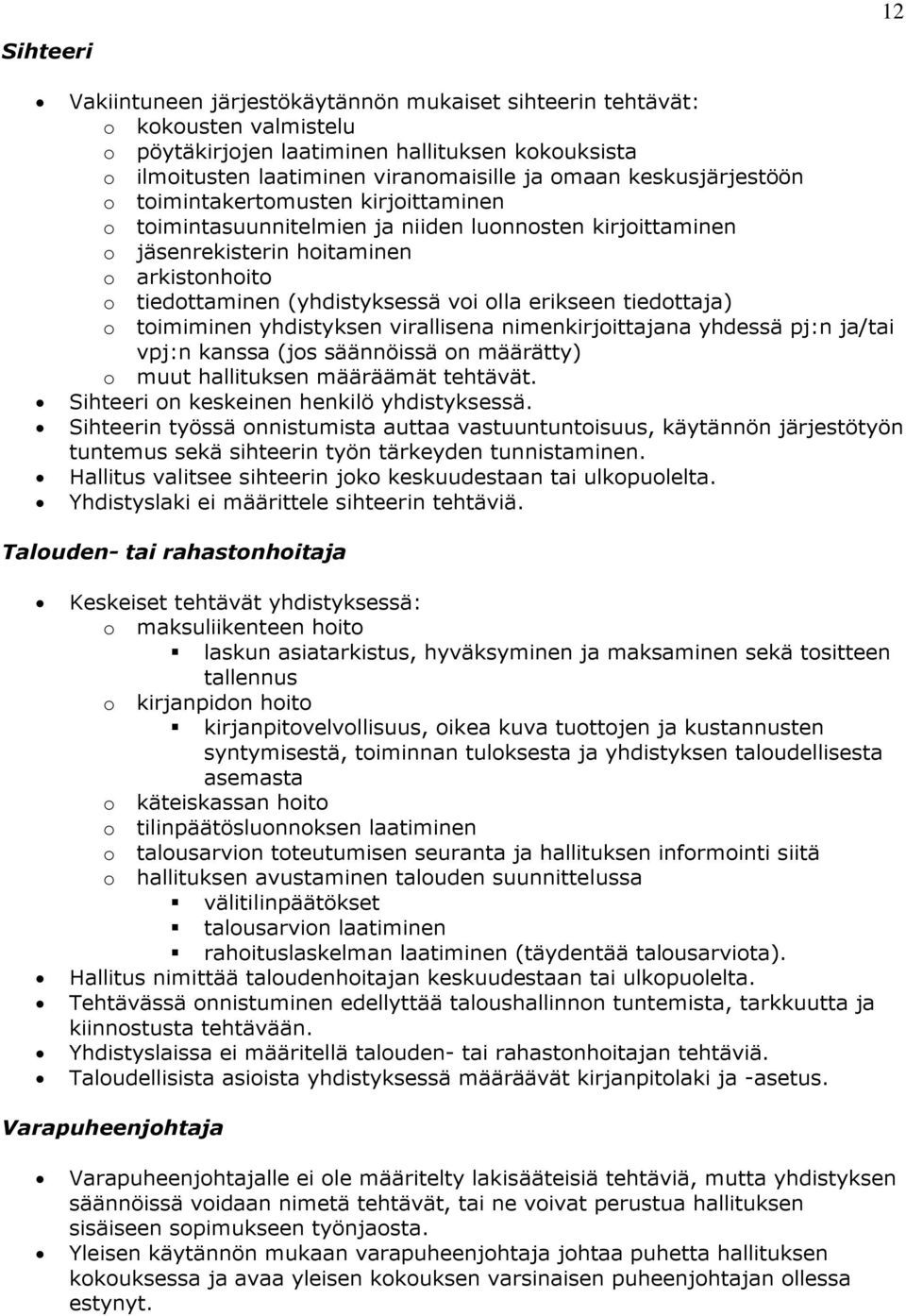 erikseen tiedottaja) o toimiminen yhdistyksen virallisena nimenkirjoittajana yhdessä pj:n ja/tai vpj:n kanssa (jos säännöissä on määrätty) o muut hallituksen määräämät tehtävät.