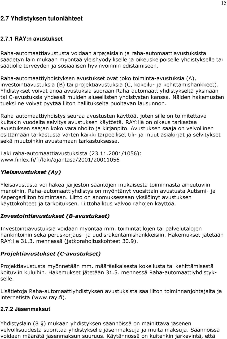 1 RAY:n avustukset Raha-automaattiavustusta voidaan arpajaislain ja raha-automaattiavustuksista säädetyn lain mukaan myöntää yleishyödylliselle ja oikeuskelpoiselle yhdistykselle tai säätiölle