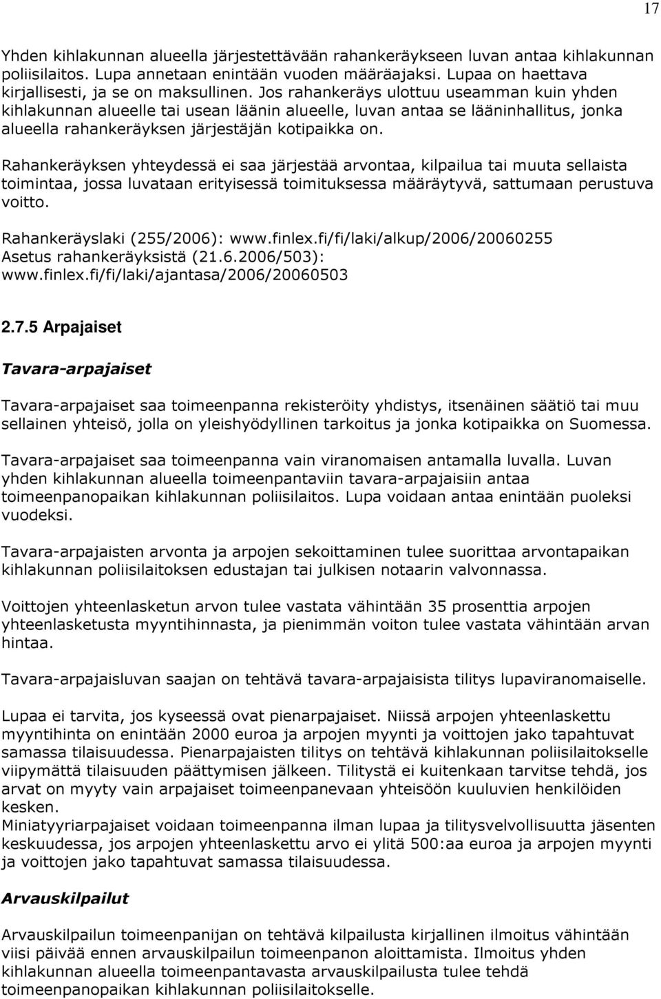 Rahankeräyksen yhteydessä ei saa järjestää arvontaa, kilpailua tai muuta sellaista toimintaa, jossa luvataan erityisessä toimituksessa määräytyvä, sattumaan perustuva voitto.