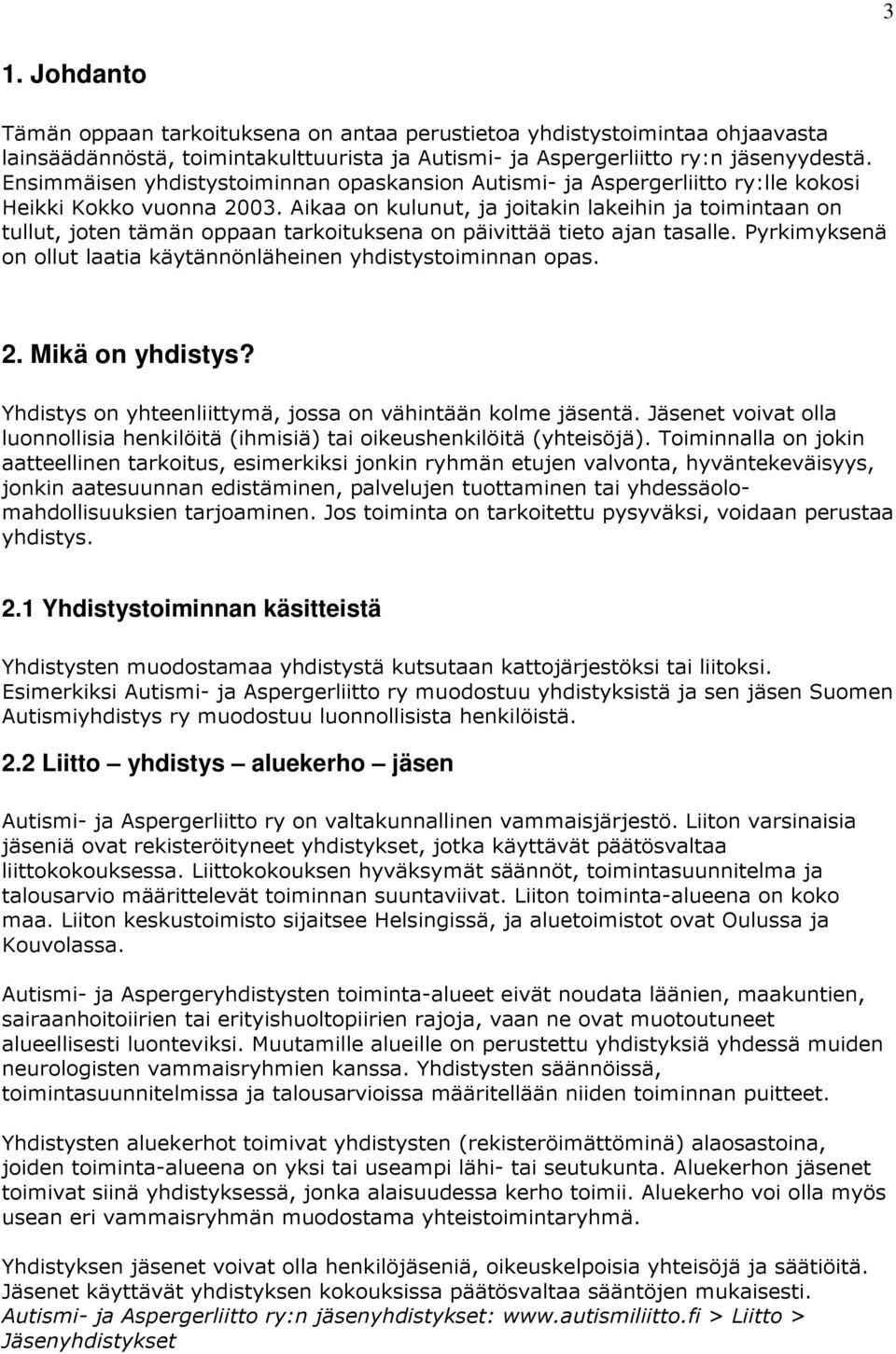 Aikaa on kulunut, ja joitakin lakeihin ja toimintaan on tullut, joten tämän oppaan tarkoituksena on päivittää tieto ajan tasalle. Pyrkimyksenä on ollut laatia käytännönläheinen yhdistystoiminnan opas.