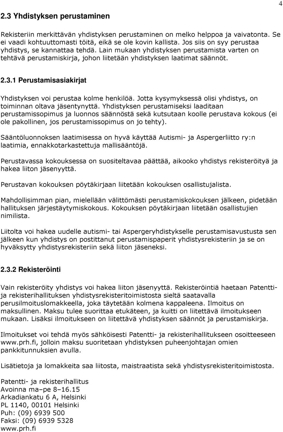 1 Perustamisasiakirjat Yhdistyksen voi perustaa kolme henkilöä. Jotta kysymyksessä olisi yhdistys, on toiminnan oltava jäsentynyttä.