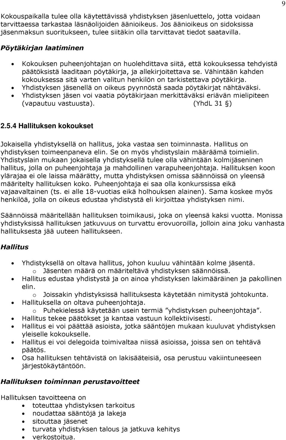 Pöytäkirjan laatiminen Kokouksen puheenjohtajan on huolehdittava siitä, että kokouksessa tehdyistä päätöksistä laaditaan pöytäkirja, ja allekirjoitettava se.