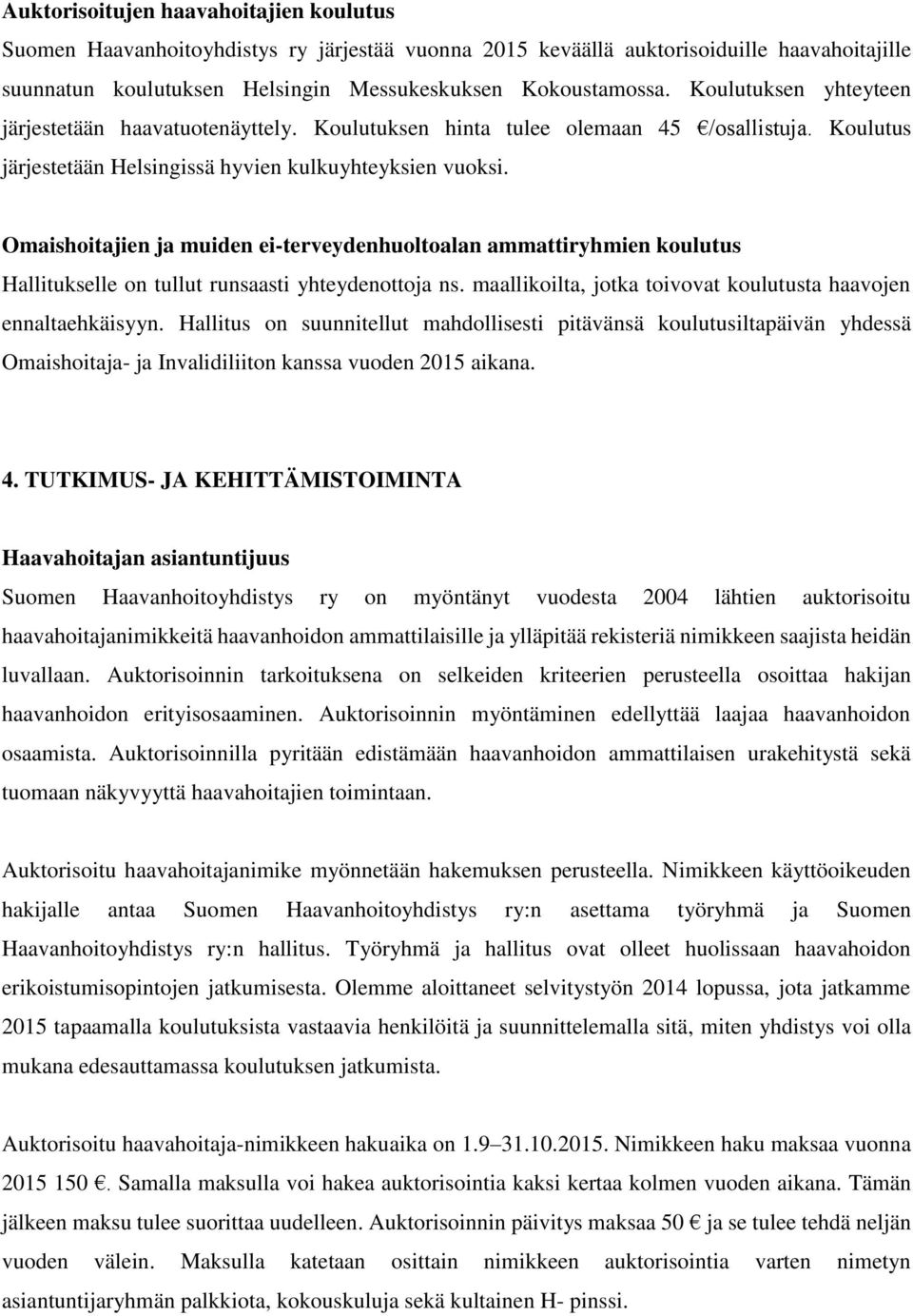 Omaishoitajien ja muiden ei-terveydenhuoltoalan ammattiryhmien koulutus Hallitukselle on tullut runsaasti yhteydenottoja ns. maallikoilta, jotka toivovat koulutusta haavojen ennaltaehkäisyyn.