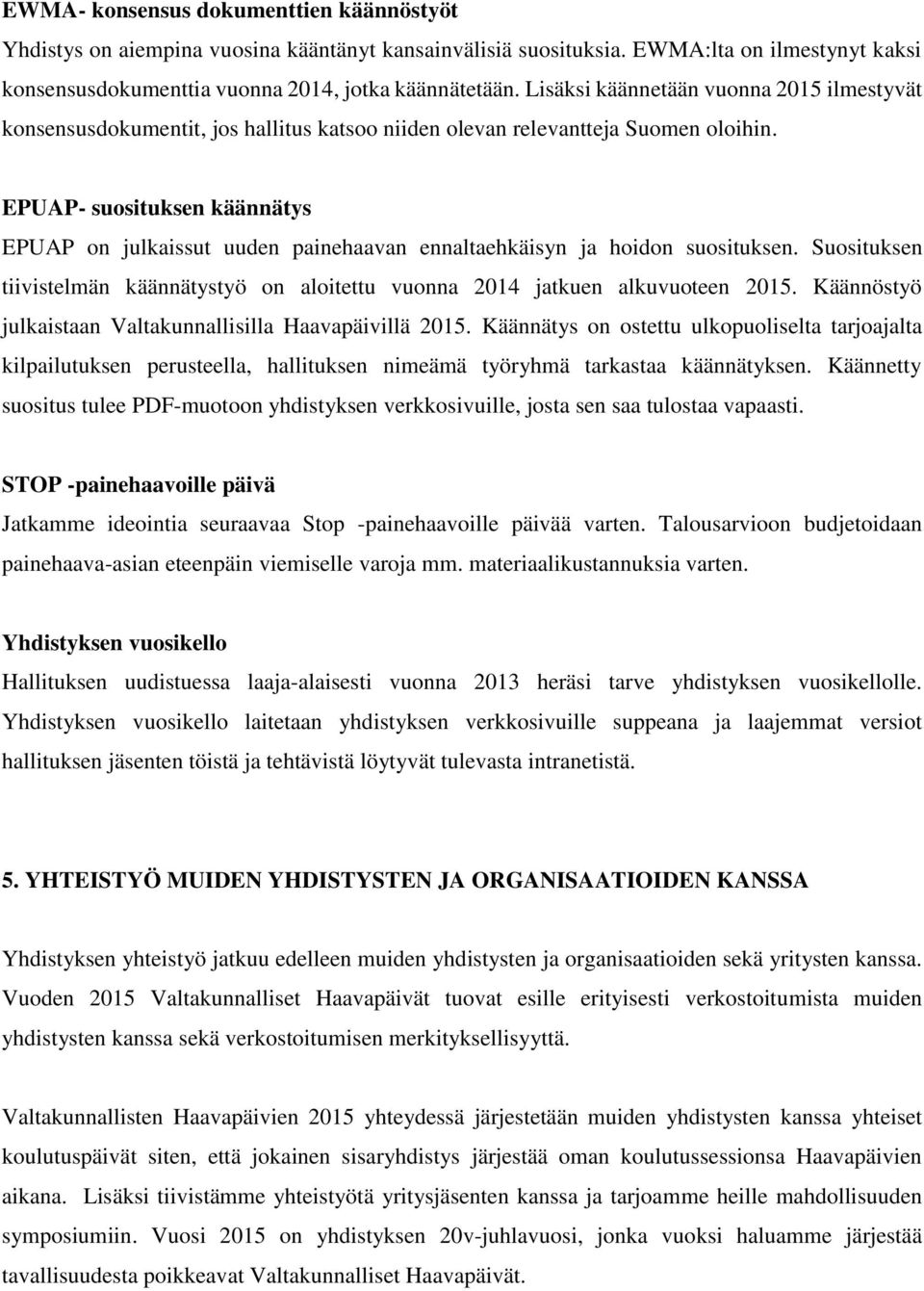 EPUAP- suosituksen käännätys EPUAP on julkaissut uuden painehaavan ennaltaehkäisyn ja hoidon suosituksen. Suosituksen tiivistelmän käännätystyö on aloitettu vuonna 2014 jatkuen alkuvuoteen 2015.