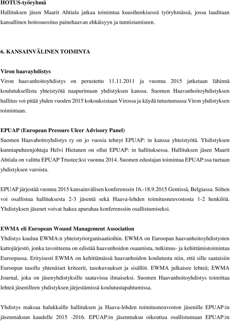 Suomen Haavanhoitoyhdistyksen hallitus voi pitää yhden vuoden 2015 kokouksistaan Virossa ja käydä tutustumassa Viron yhdistyksen toimintaan.