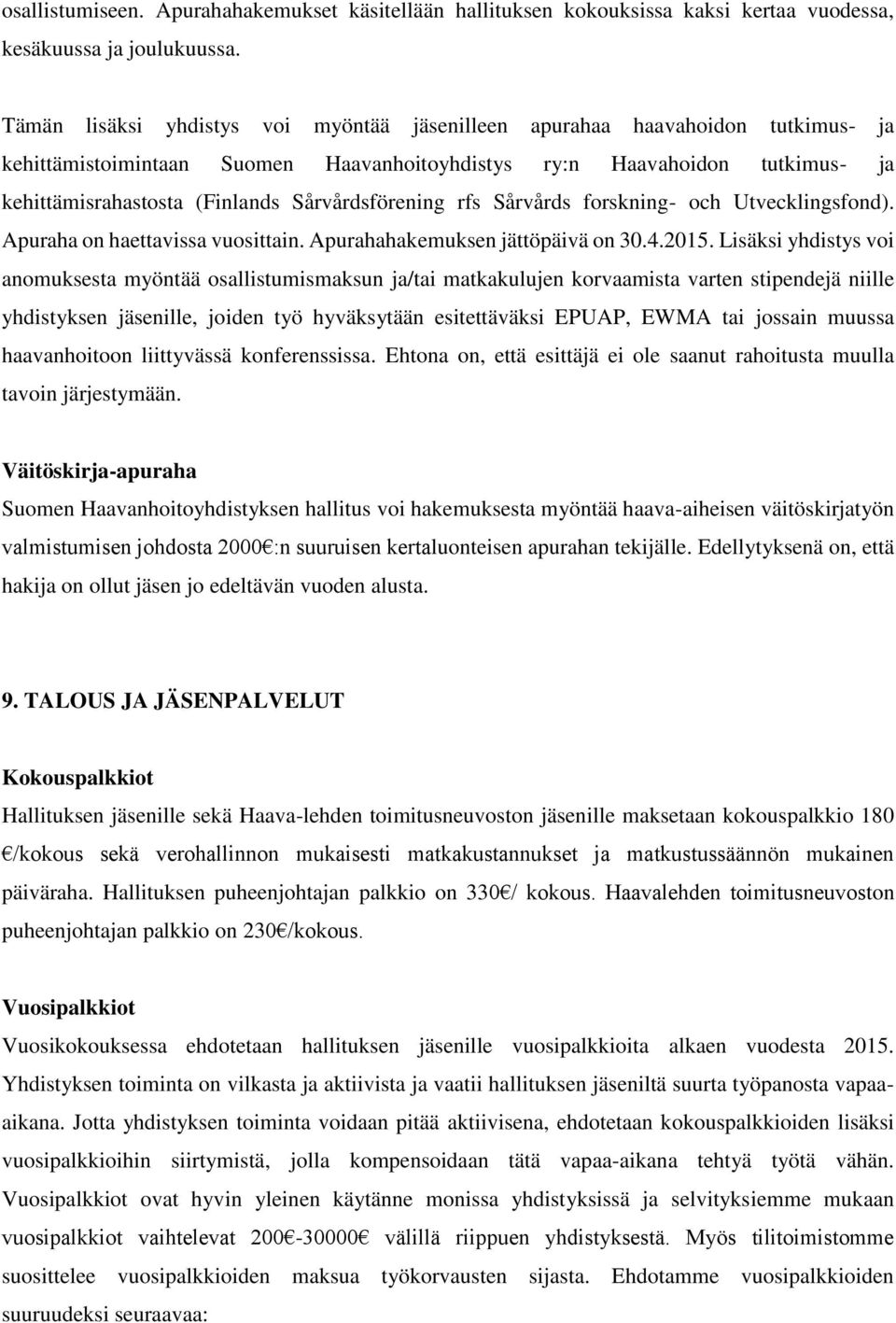 Sårvårdsförening rfs Sårvårds forskning- och Utvecklingsfond). Apuraha on haettavissa vuosittain. Apurahahakemuksen jättöpäivä on 30.4.2015.