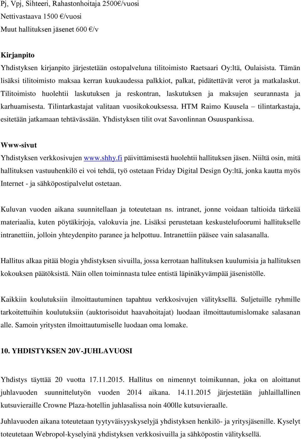 Tilitoimisto huolehtii laskutuksen ja reskontran, laskutuksen ja maksujen seurannasta ja karhuamisesta. Tilintarkastajat valitaan vuosikokouksessa.