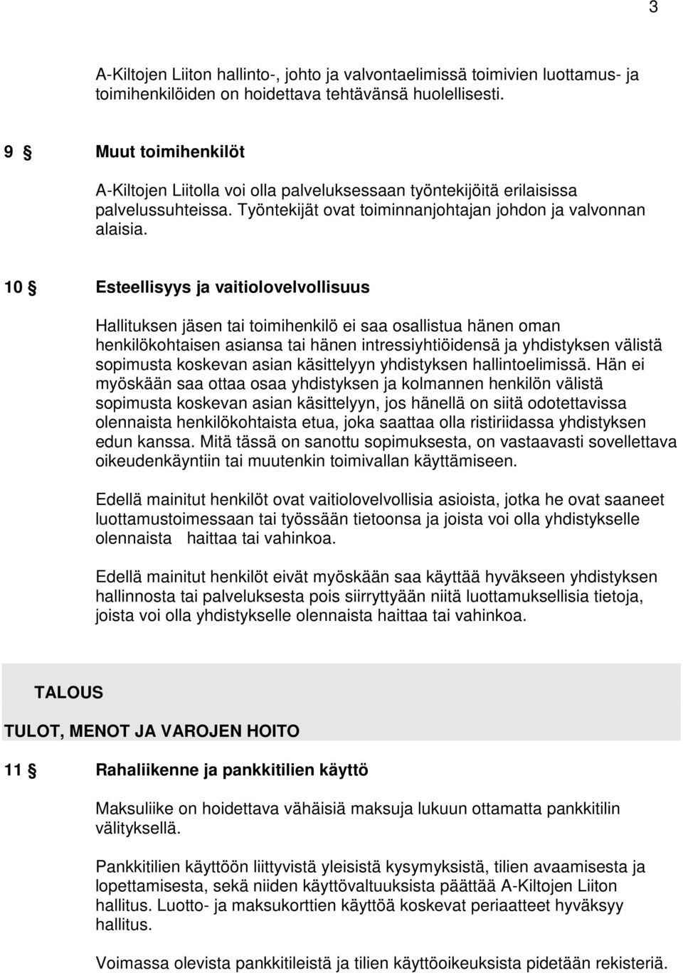 10 Esteellisyys ja vaitiolovelvollisuus Hallituksen jäsen tai toimihenkilö ei saa osallistua hänen oman henkilökohtaisen asiansa tai hänen intressiyhtiöidensä ja yhdistyksen välistä sopimusta