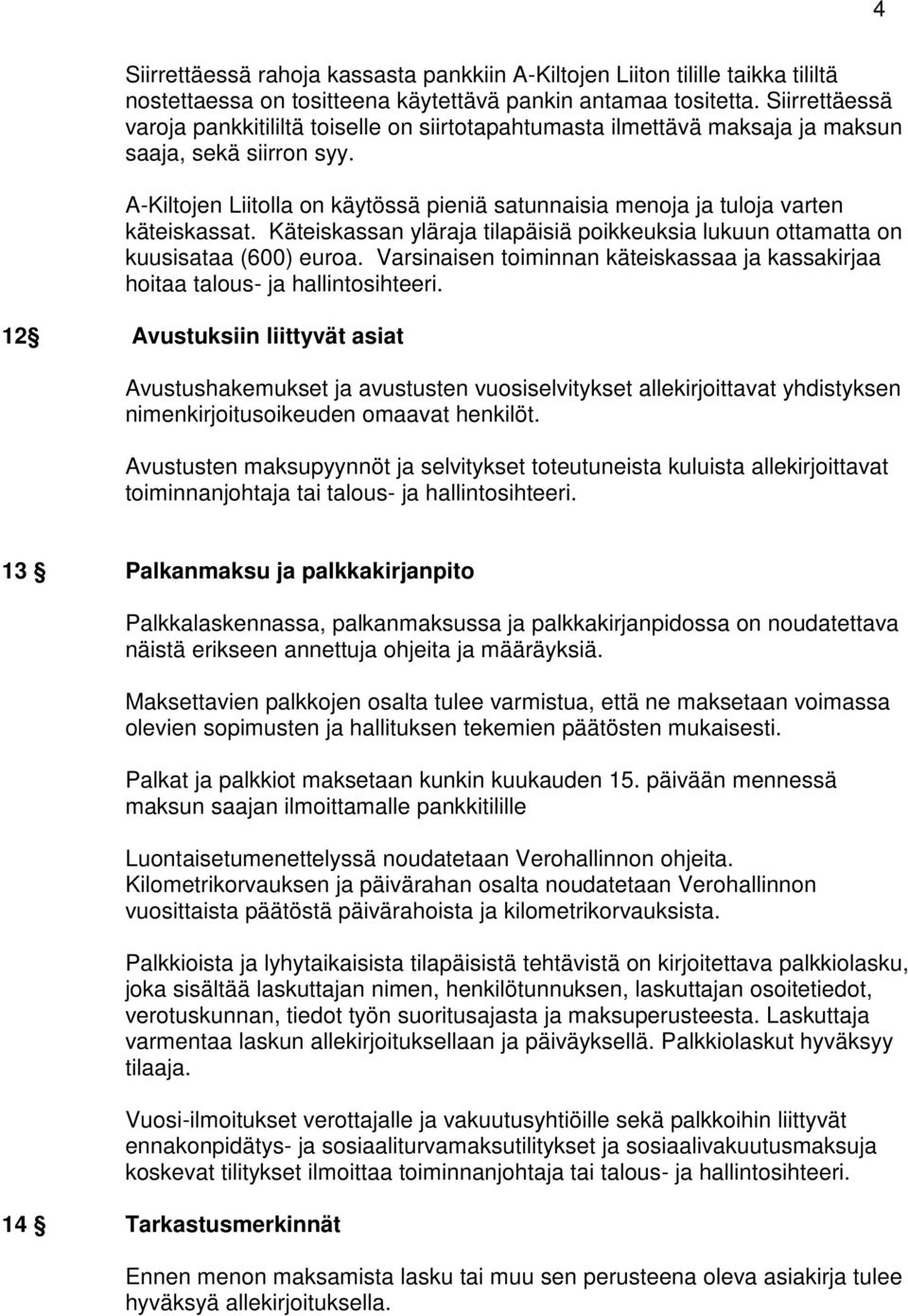 A-Kiltojen Liitolla on käytössä pieniä satunnaisia menoja ja tuloja varten käteiskassat. Käteiskassan yläraja tilapäisiä poikkeuksia lukuun ottamatta on kuusisataa (600) euroa.