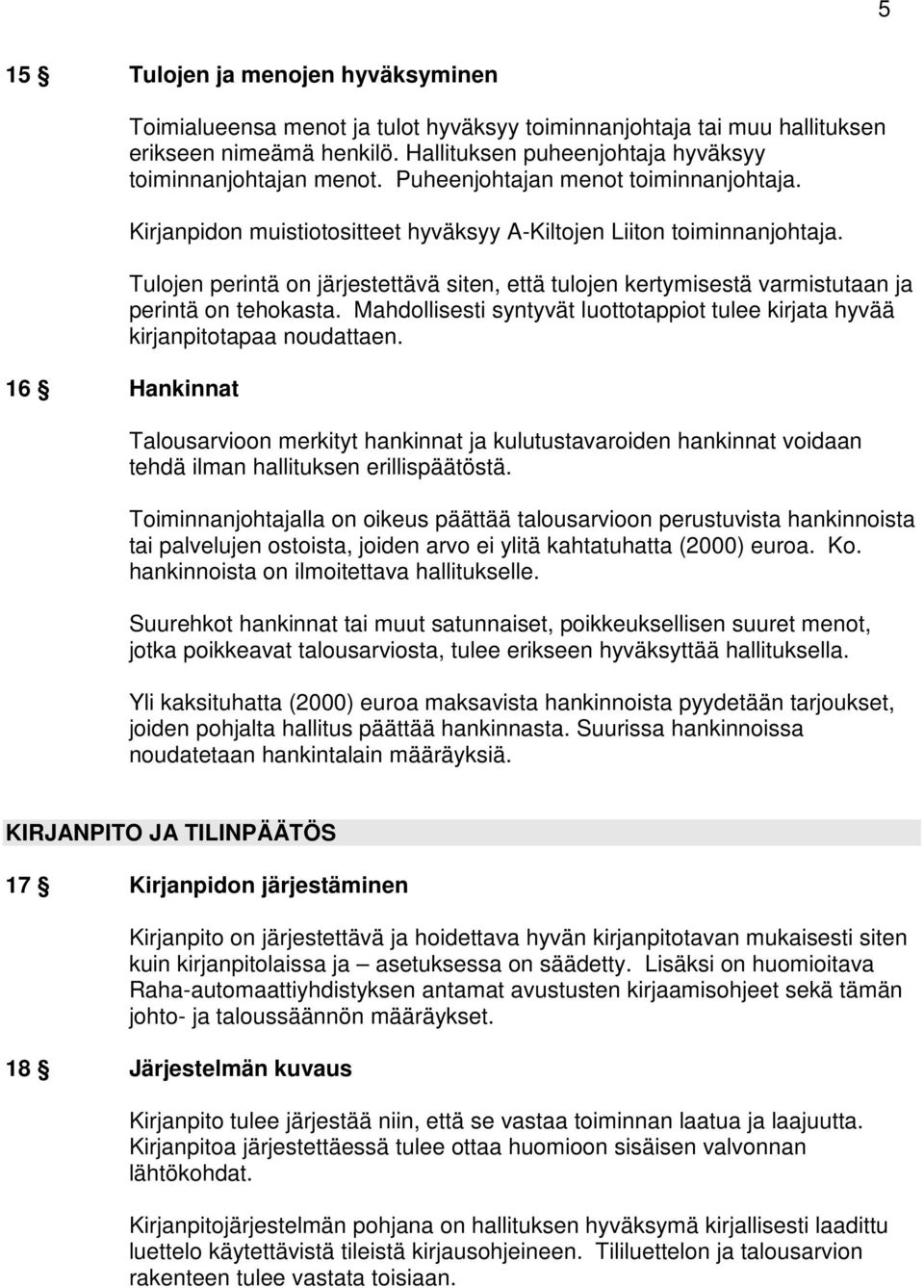 Tulojen perintä on järjestettävä siten, että tulojen kertymisestä varmistutaan ja perintä on tehokasta. Mahdollisesti syntyvät luottotappiot tulee kirjata hyvää kirjanpitotapaa noudattaen.