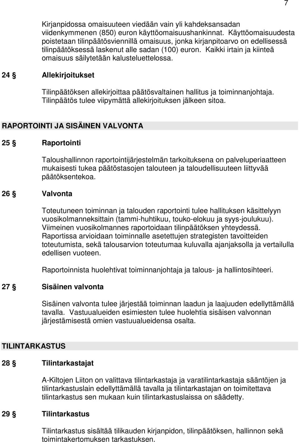 Kaikki irtain ja kiinteä omaisuus säilytetään kalusteluettelossa. 24 Allekirjoitukset Tilinpäätöksen allekirjoittaa päätösvaltainen hallitus ja toiminnanjohtaja.