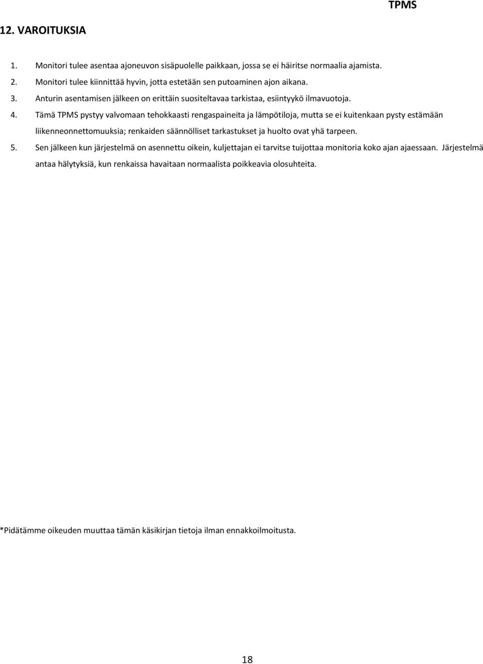 Tämä TPMS pystyy valvomaan tehokkaasti rengaspaineita ja lämpötiloja, mutta se ei kuitenkaan pysty estämään liikenneonnettomuuksia; renkaiden säännölliset tarkastukset ja huolto ovat yhä