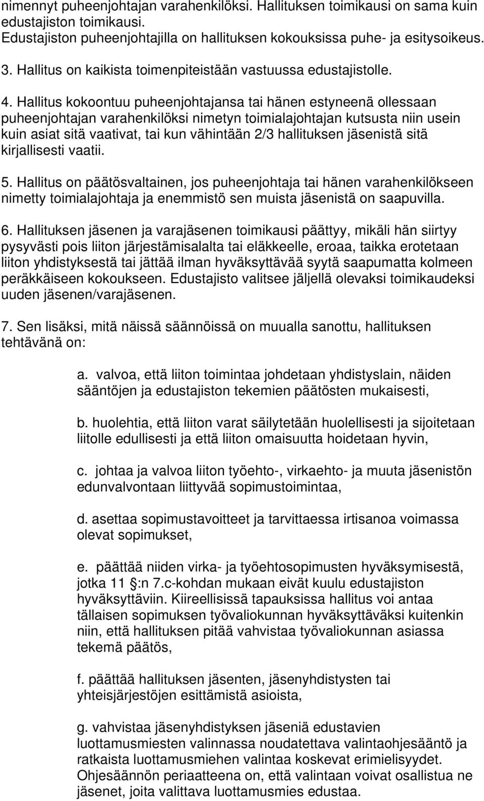 Hallitus kokoontuu puheenjohtajansa tai hänen estyneenä ollessaan puheenjohtajan varahenkilöksi nimetyn toimialajohtajan kutsusta niin usein kuin asiat sitä vaativat, tai kun vähintään 2/3