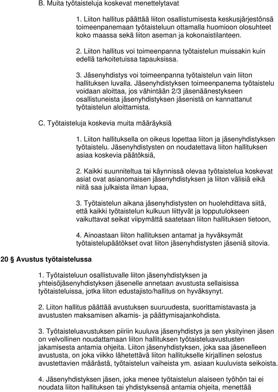 Liiton hallitus voi toimeenpanna työtaistelun muissakin kuin edellä tarkoitetuissa tapauksissa. 3. Jäsenyhdistys voi toimeenpanna työtaistelun vain liiton hallituksen luvalla.