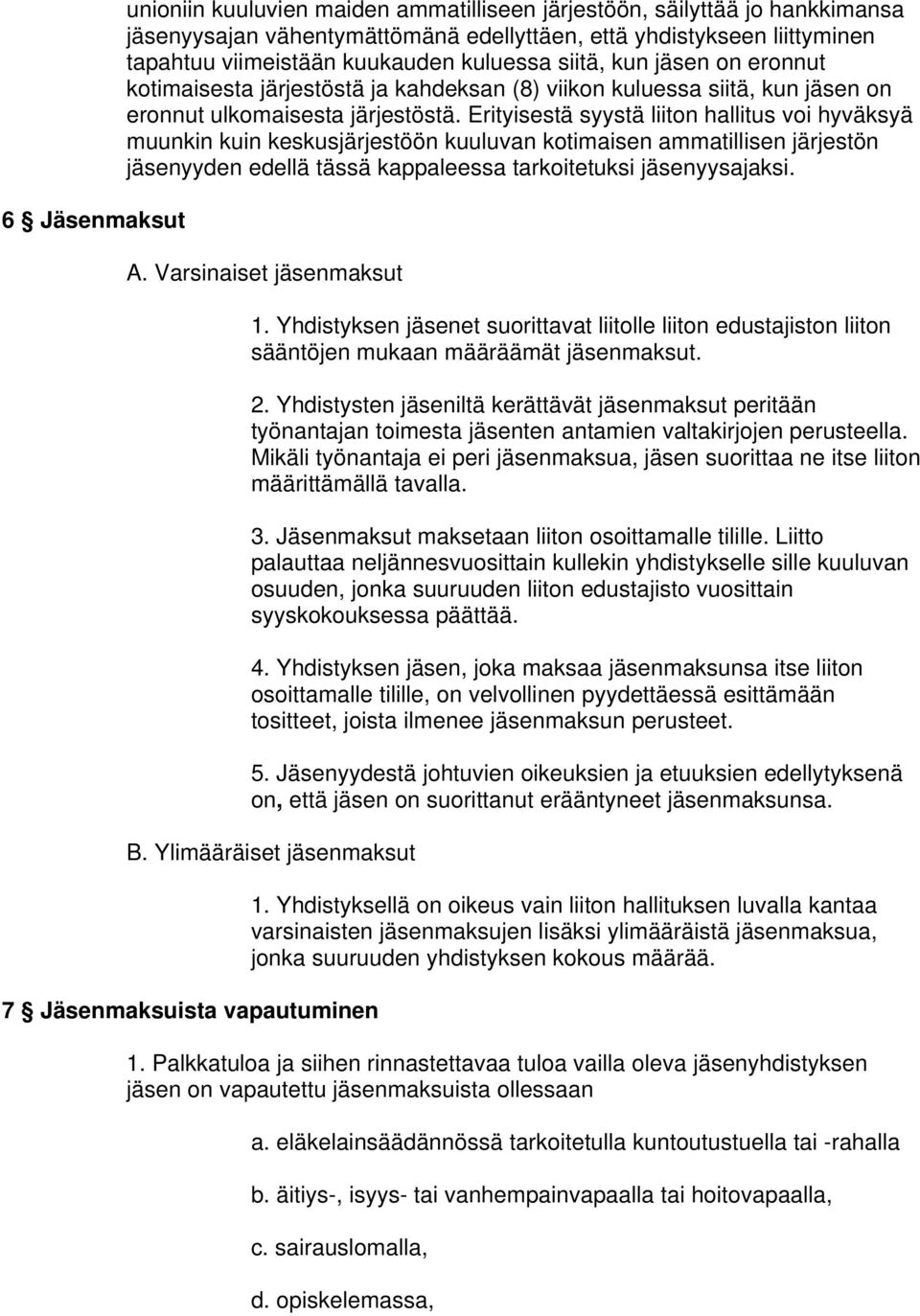 Erityisestä syystä liiton hallitus voi hyväksyä muunkin kuin keskusjärjestöön kuuluvan kotimaisen ammatillisen järjestön jäsenyyden edellä tässä kappaleessa tarkoitetuksi jäsenyysajaksi. A.