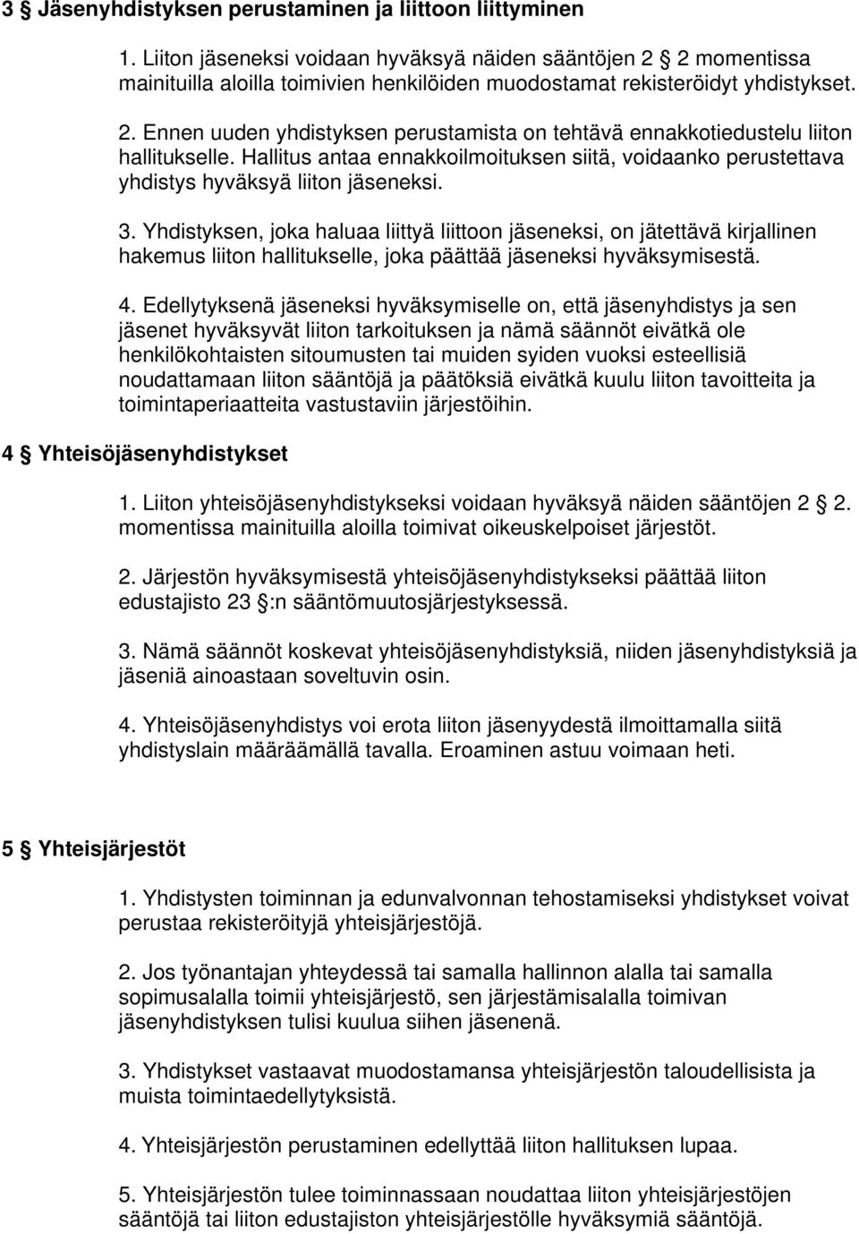 Hallitus antaa ennakkoilmoituksen siitä, voidaanko perustettava yhdistys hyväksyä liiton jäseneksi. 3.