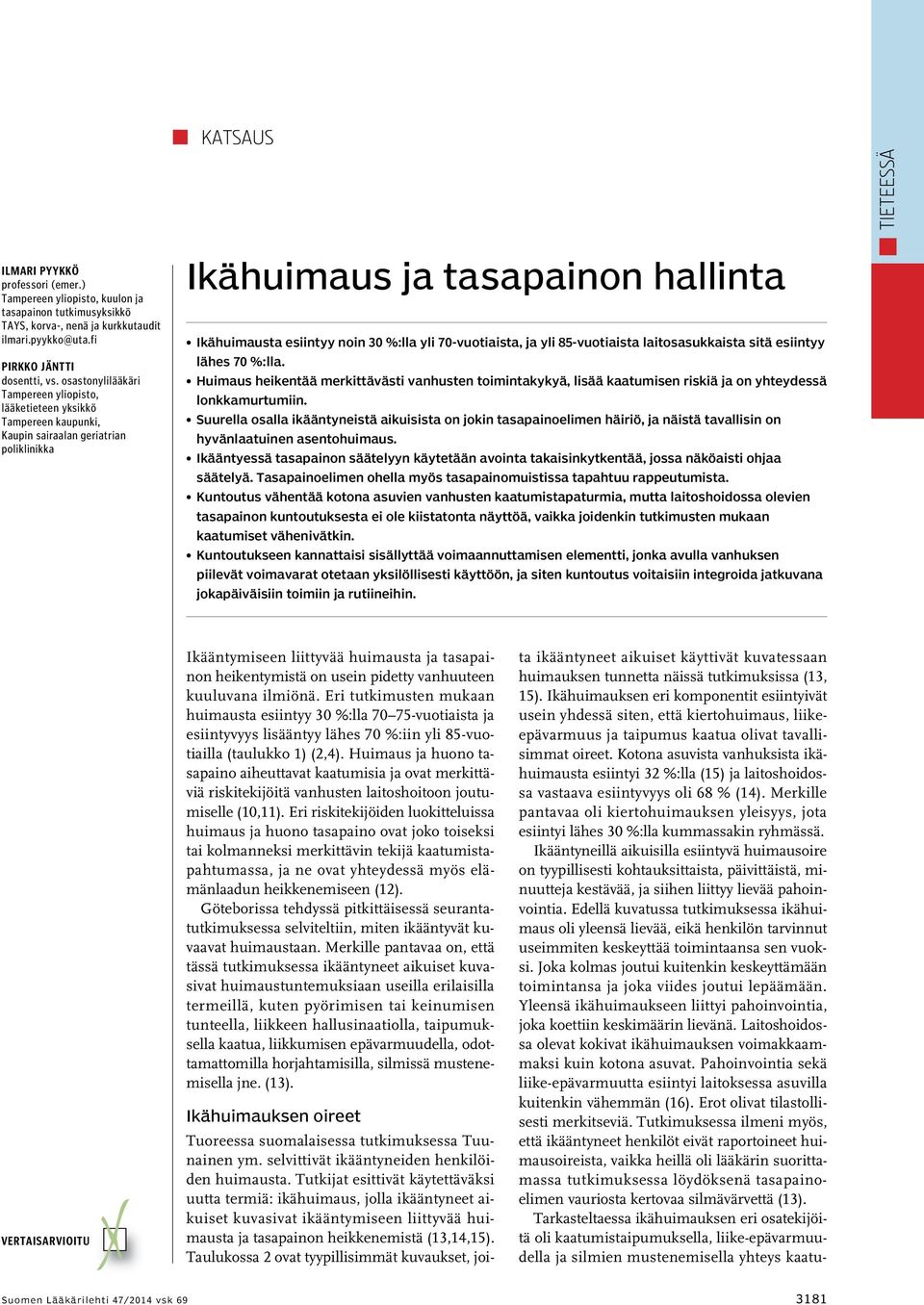 70-vuotiaista, ja yli 85-vuotiaista laitosasukkaista sitä esiintyy lähes 70 %:lla. Huimaus heikentää merkittävästi vanhusten toimintakykyä, lisää kaatumisen riskiä ja on yhteydessä lonkkamurtumiin.