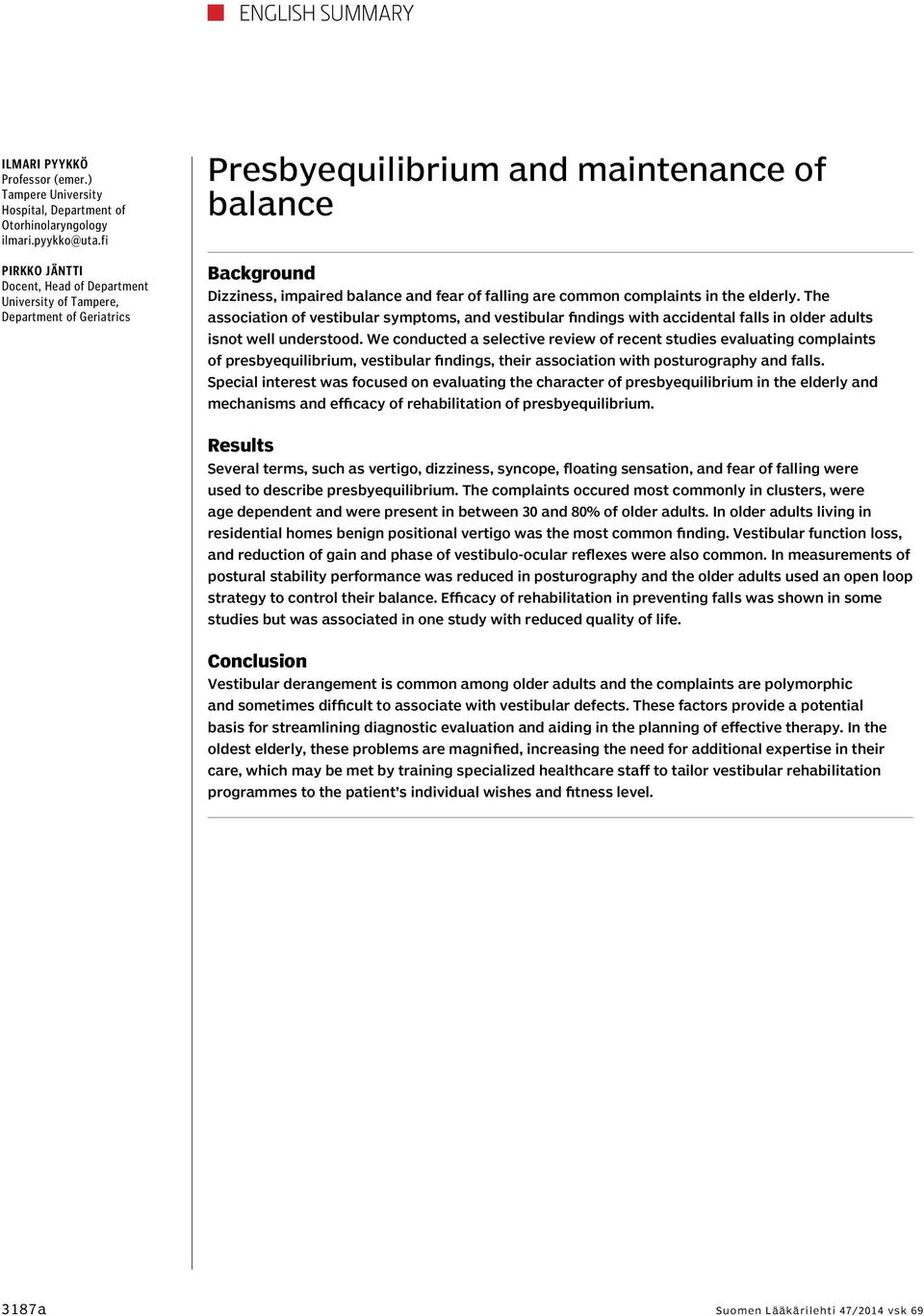 common complaints in the elderly. The association of vestibular symptoms, and vestibular findings with accidental falls in older adults isnot well understood.