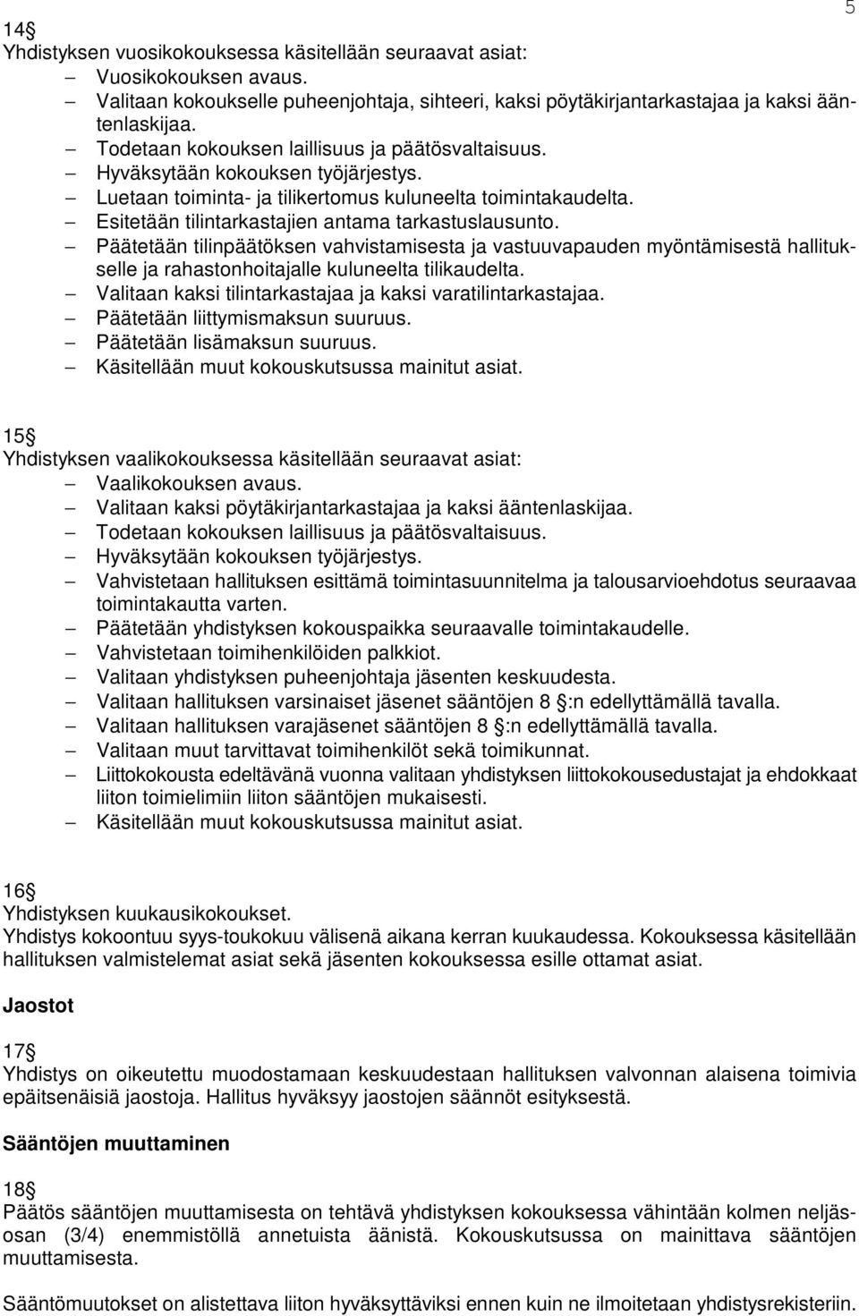 Esitetään tilintarkastajien antama tarkastuslausunto. Päätetään tilinpäätöksen vahvistamisesta ja vastuuvapauden myöntämisestä hallitukselle ja rahastonhoitajalle kuluneelta tilikaudelta.