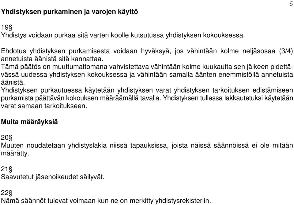 Tämä päätös on muuttumattomana vahvistettava vähintään kolme kuukautta sen jälkeen pidettävässä uudessa yhdistyksen kokouksessa ja vähintään samalla äänten enemmistöllä annetuista äänistä.