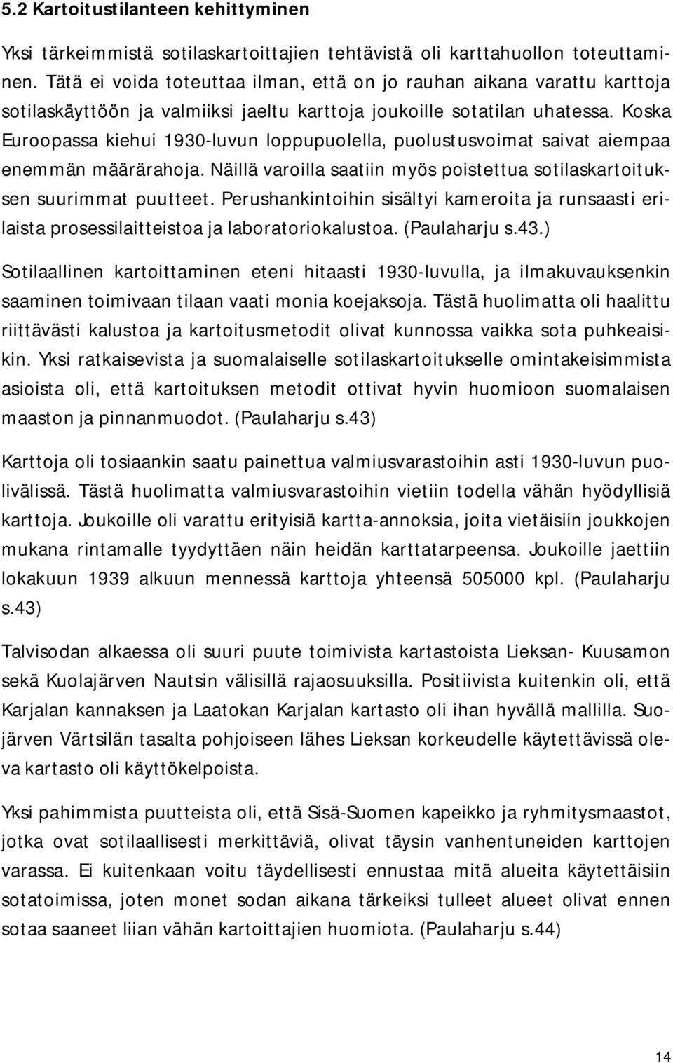 Koska Euroopassa kiehui 1930-luvun loppupuolella, puolustusvoimat saivat aiempaa enemmän määrärahoja. Näillä varoilla saatiin myös poistettua sotilaskartoituksen suurimmat puutteet.