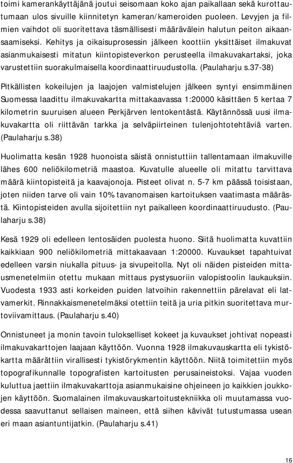 Kehitys ja oikaisuprosessin jälkeen koottiin yksittäiset ilmakuvat asianmukaisesti mitatun kiintopisteverkon perusteella ilmakuvakartaksi, joka varustettiin suorakulmaisella koordinaattiruudustolla.