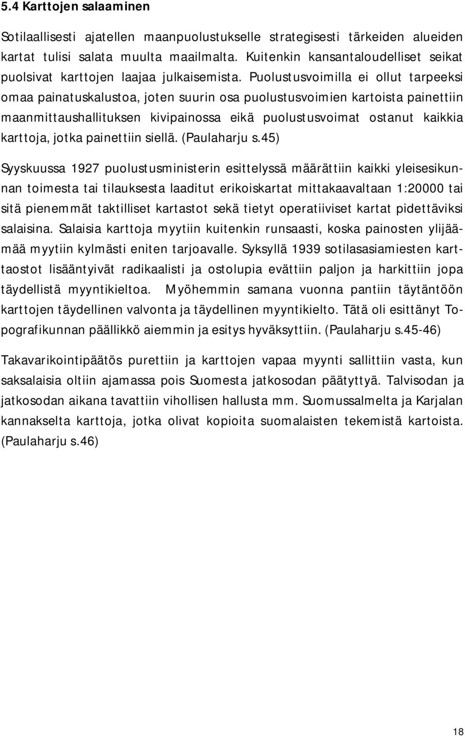 Puolustusvoimilla ei ollut tarpeeksi omaa painatuskalustoa, joten suurin osa puolustusvoimien kartoista painettiin maanmittaushallituksen kivipainossa eikä puolustusvoimat ostanut kaikkia karttoja,