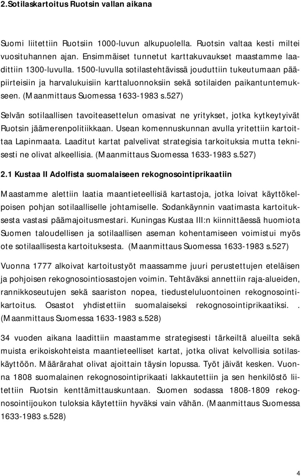 1500-luvulla sotilastehtävissä jouduttiin tukeutumaan pääpiirteisiin ja harvalukuisiin karttaluonnoksiin sekä sotilaiden paikantuntemukseen. (Maanmittaus Suomessa 1633-1983 s.