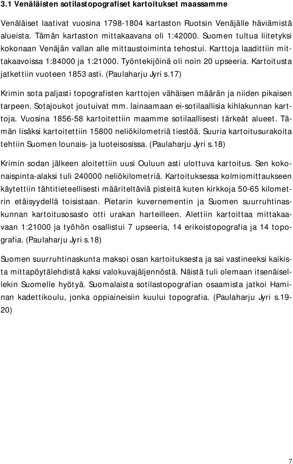 Kartoitusta jatkettiin vuoteen 1853 asti. (Paulaharju Jyri s.17) Krimin sota paljasti topografisten karttojen vähäisen määrän ja niiden pikaisen tarpeen. Sotajoukot joutuivat mm.