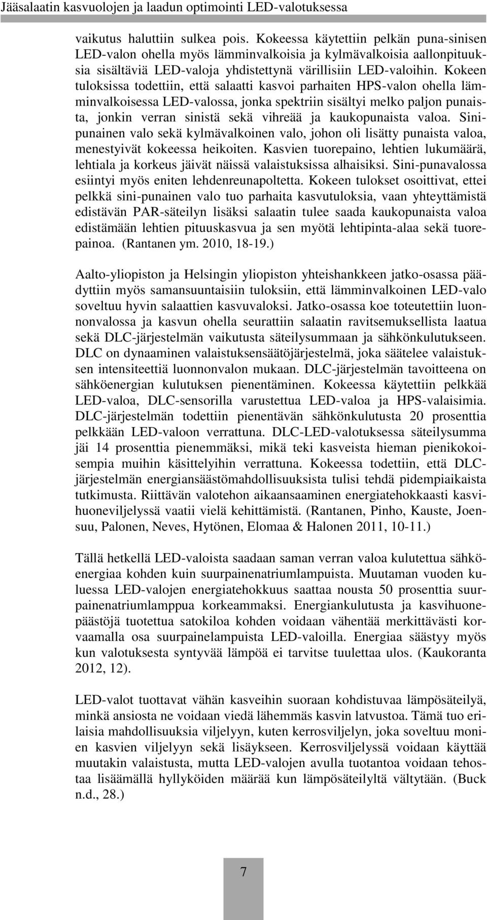 Kokeen tuloksissa todettiin, että salaatti kasvoi parhaiten HPS-valon ohella lämminvalkoisessa LED-valossa, jonka spektriin sisältyi melko paljon punaista, jonkin verran sinistä sekä vihreää ja