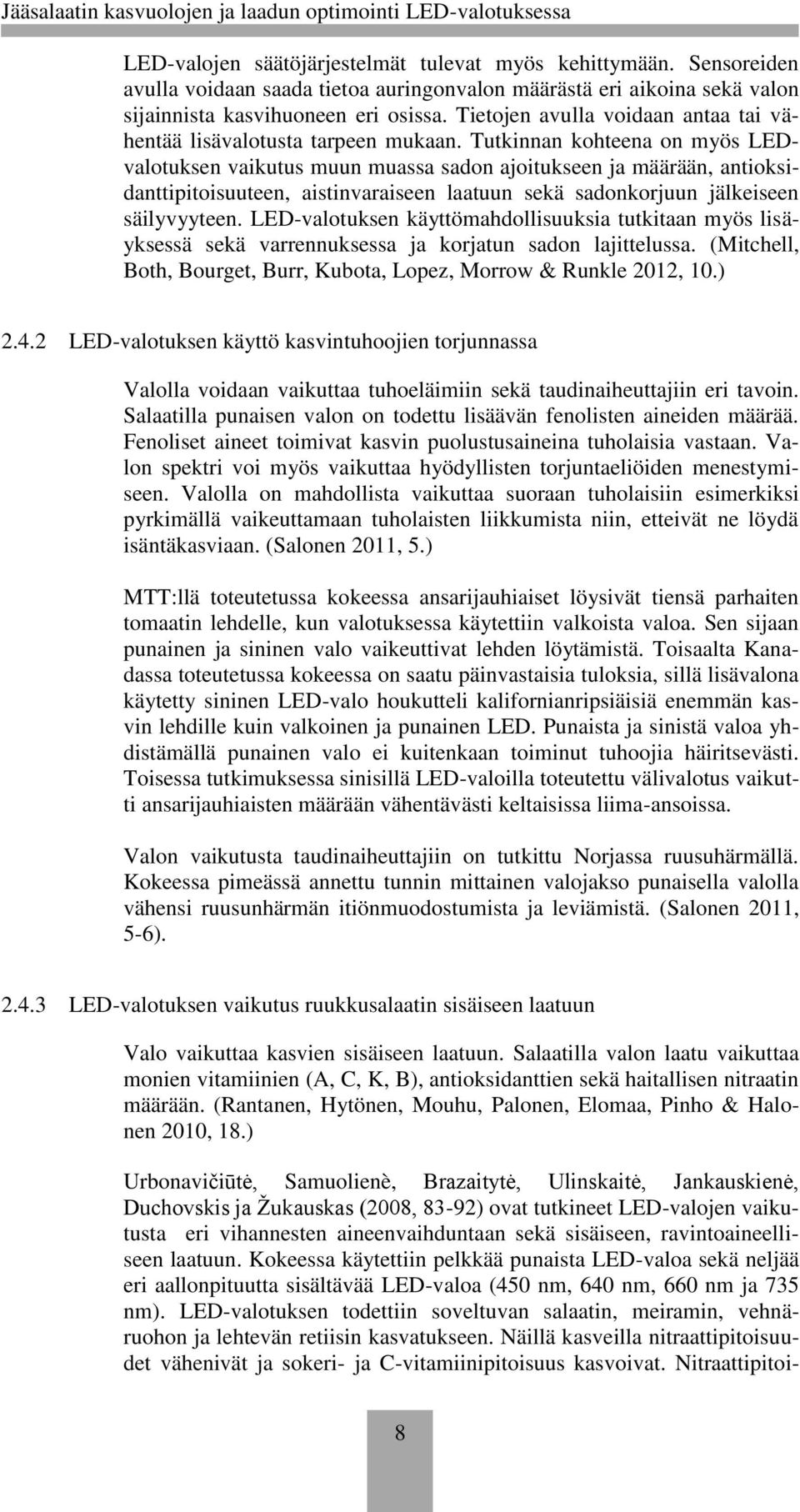 Tutkinnan kohteena on myös LEDvalotuksen vaikutus muun muassa sadon ajoitukseen ja määrään, antioksidanttipitoisuuteen, aistinvaraiseen laatuun sekä sadonkorjuun jälkeiseen säilyvyyteen.