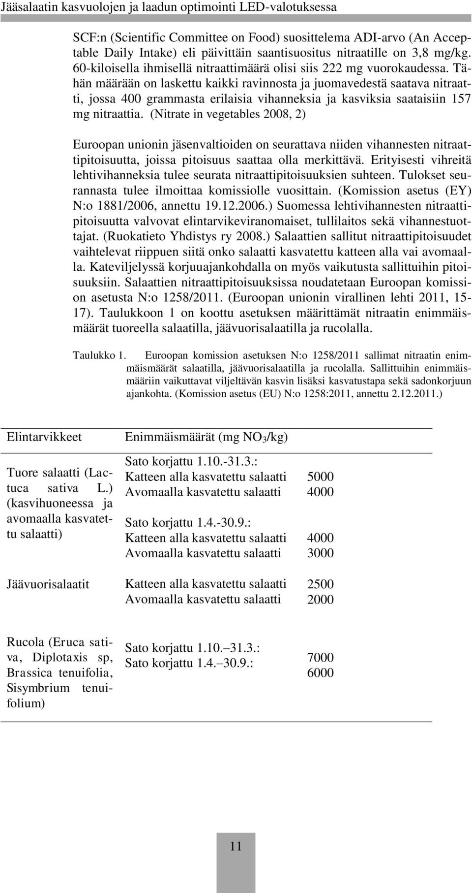 Tähän määrään on laskettu kaikki ravinnosta ja juomavedestä saatava nitraatti, jossa 400 grammasta erilaisia vihanneksia ja kasviksia saataisiin 157 mg nitraattia.