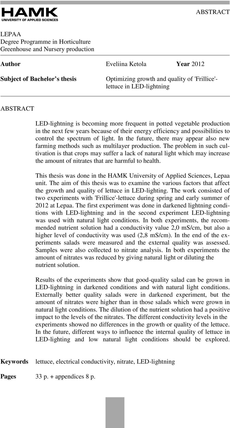 light. In the future, there may appear also new farming methods such as multilayer production.