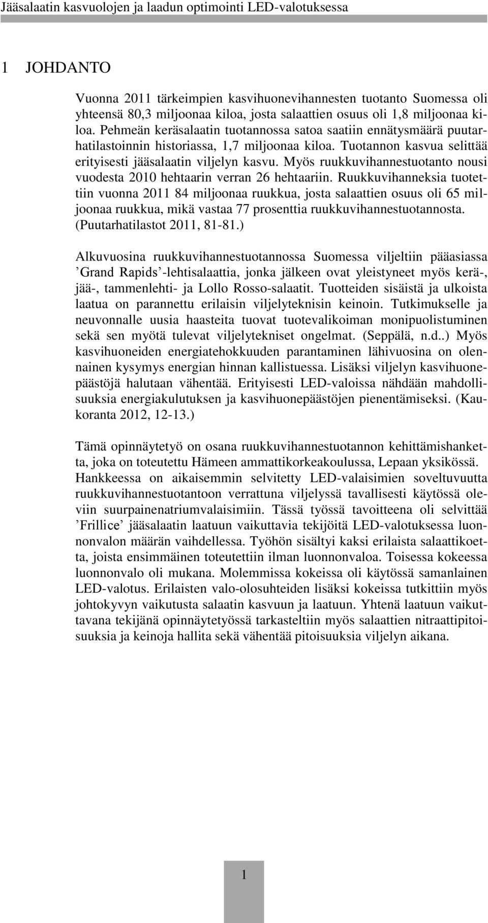 Myös ruukkuvihannestuotanto nousi vuodesta 2010 hehtaarin verran 26 hehtaariin.