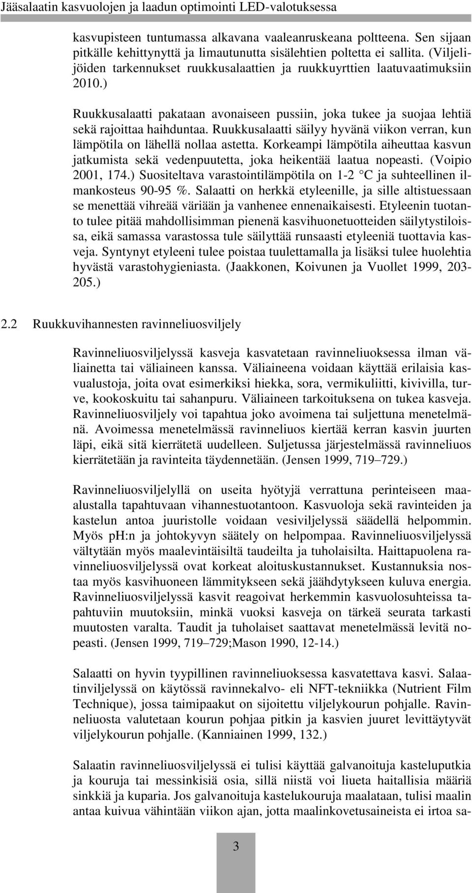 Ruukkusalaatti säilyy hyvänä viikon verran, kun lämpötila on lähellä nollaa astetta. Korkeampi lämpötila aiheuttaa kasvun jatkumista sekä vedenpuutetta, joka heikentää laatua nopeasti.