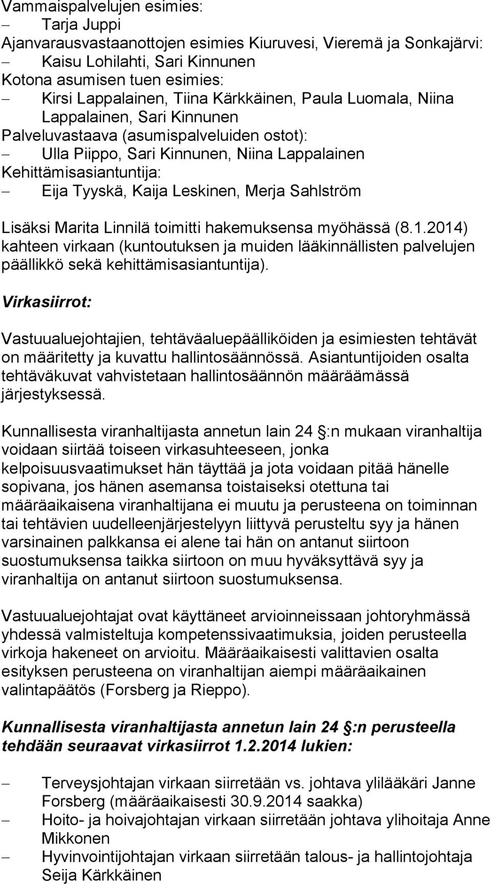 Leskinen, Merja Sahlström Lisäksi Marita Linnilä toimitti hakemuksensa myöhässä (8.1.2014) kahteen virkaan (kuntoutuksen ja muiden lääkinnällisten palvelujen päällikkö sekä kehittämisasiantuntija).