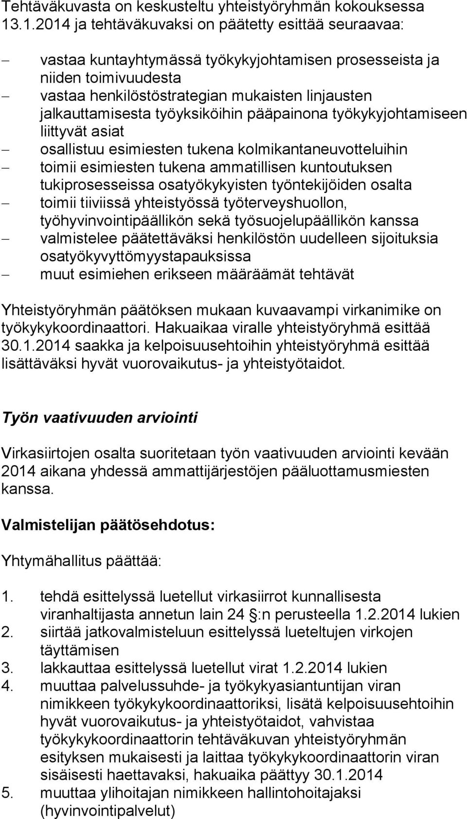 työyksiköihin pääpainona työkykyjohtamiseen liittyvät asiat osallistuu esimiesten tukena kolmikantaneuvotteluihin toimii esimiesten tukena ammatillisen kuntoutuksen tukiprosesseissa osatyökykyisten