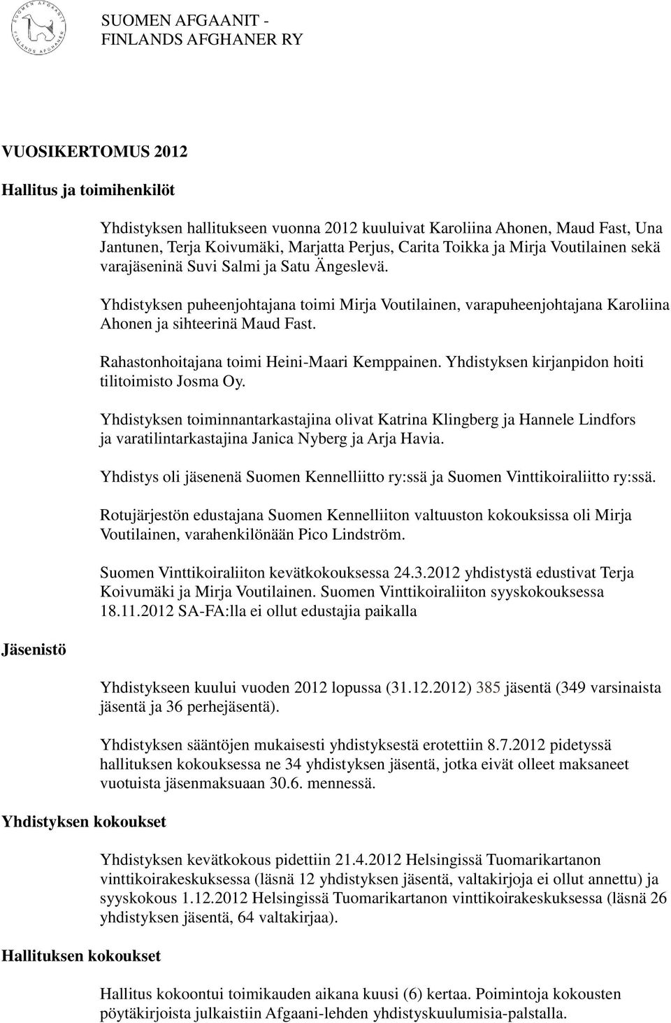 Yhdistyksen puheenjohtajana toimi Mirja Voutilainen, varapuheenjohtajana Karoliina Ahonen ja sihteerinä Maud Fast. Rahastonhoitajana toimi Heini-Maari Kemppainen.