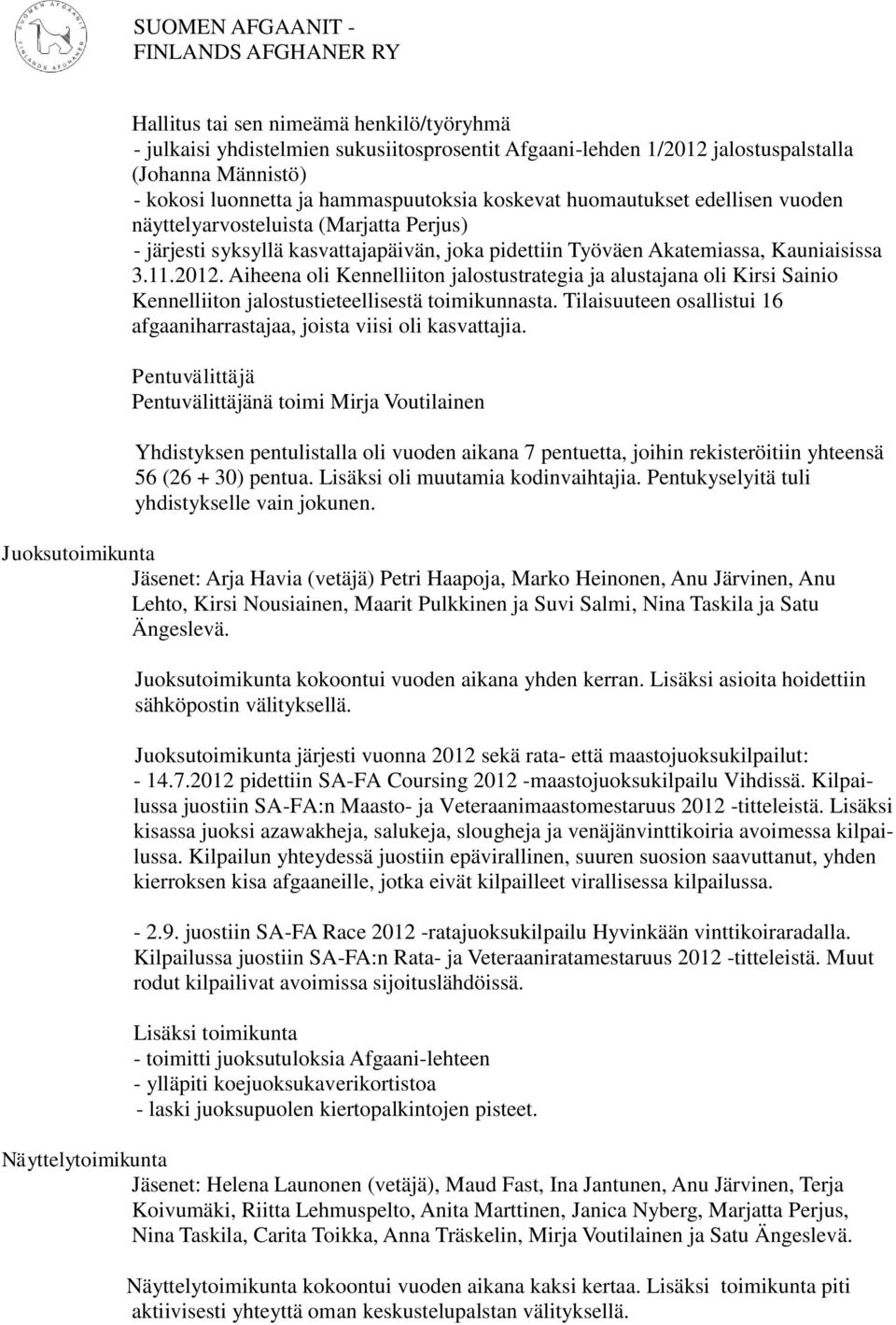 Aiheena oli Kennelliiton jalostustrategia ja alustajana oli Kirsi Sainio Kennelliiton jalostustieteellisestä toimikunnasta. Tilaisuuteen osallistui 16 afgaaniharrastajaa, joista viisi oli kasvattajia.