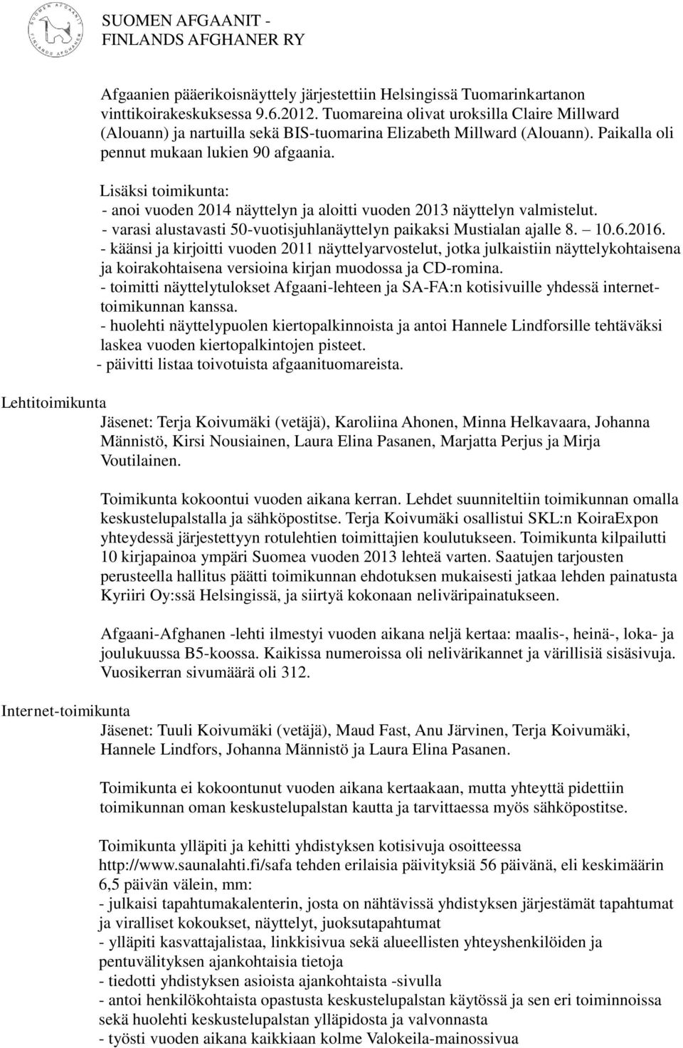 Lisäksi toimikunta: - anoi vuoden 2014 näyttelyn ja aloitti vuoden 2013 näyttelyn valmistelut. - varasi alustavasti 50-vuotisjuhlanäyttelyn paikaksi Mustialan ajalle 8. 10.6.2016.