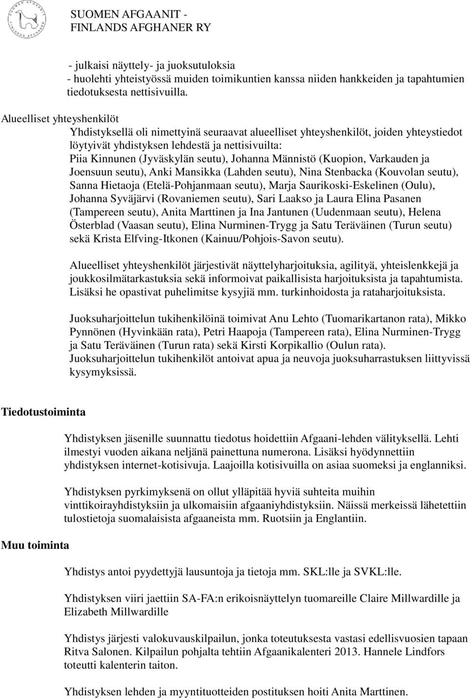 Johanna Männistö (Kuopion, Varkauden ja Joensuun seutu), Anki Mansikka (Lahden seutu), Nina Stenbacka (Kouvolan seutu), Sanna Hietaoja (Etelä-Pohjanmaan seutu), Marja Saurikoski-Eskelinen (Oulu),