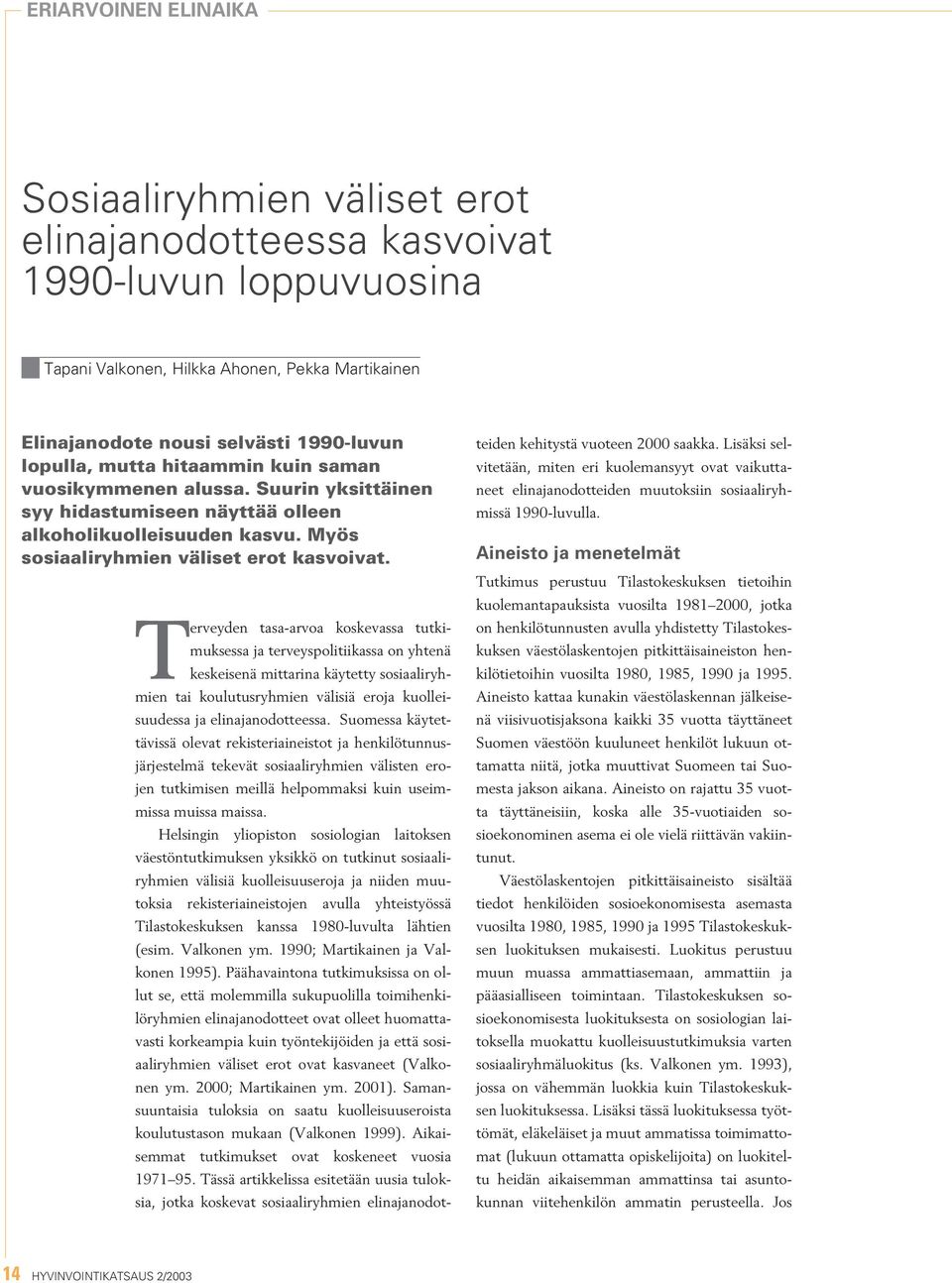 Terveyden tasa-arvoa koskevassa tutkimuksessa ja terveyspolitiikassa on yhtenä keskeisenä mittarina käytetty sosiaaliryhmien tai koulutusryhmien välisiä eroja kuolleisuudessa ja elinajanodotteessa.