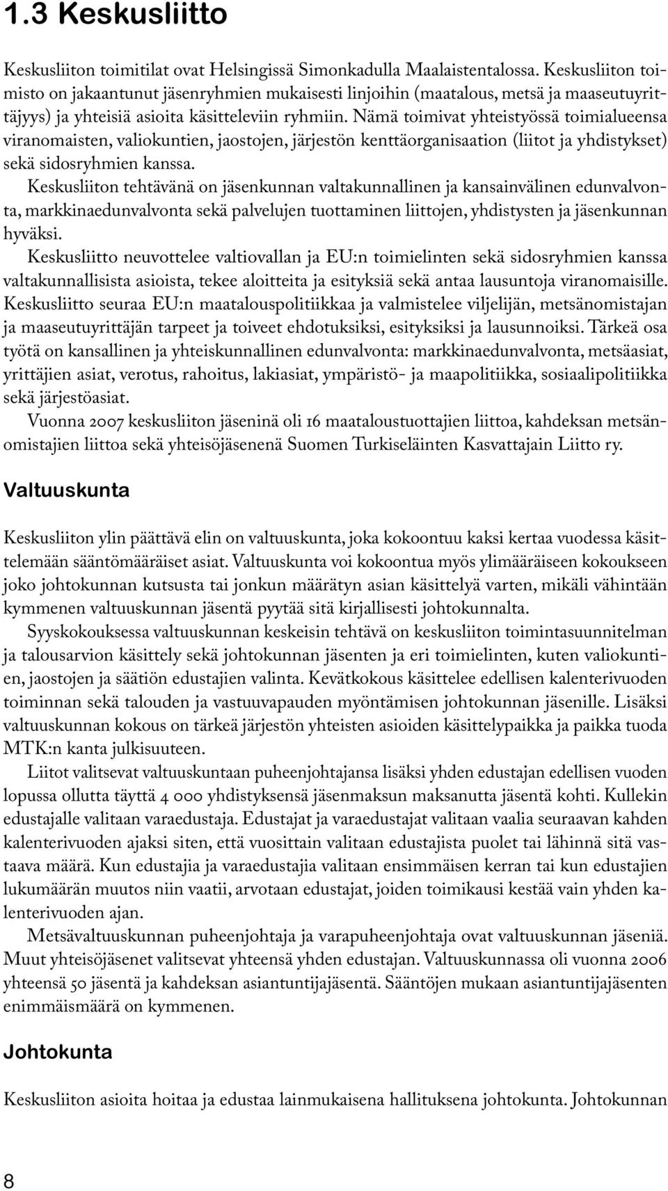 Nämä toimivat yhteistyössä toimialueensa viranomaisten, valiokuntien, jaostojen, järjestön kenttäorganisaation (liitot ja yhdistykset) sekä sidosryhmien kanssa.