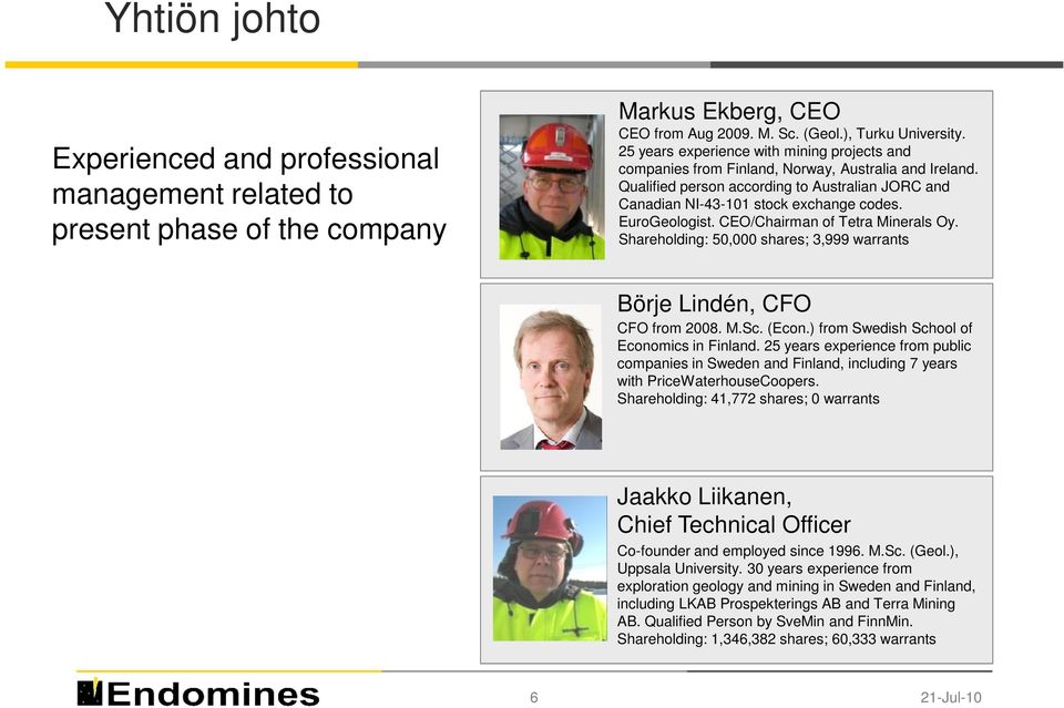 EuroGeologist. CEO/Chairman of Tetra Minerals Oy. Shareholding: 50,000 shares; 3,999 warrants Börje Lindén, CFO CFO from 2008. M.Sc. (Econ.) from Swedish School of Economics in Finland.