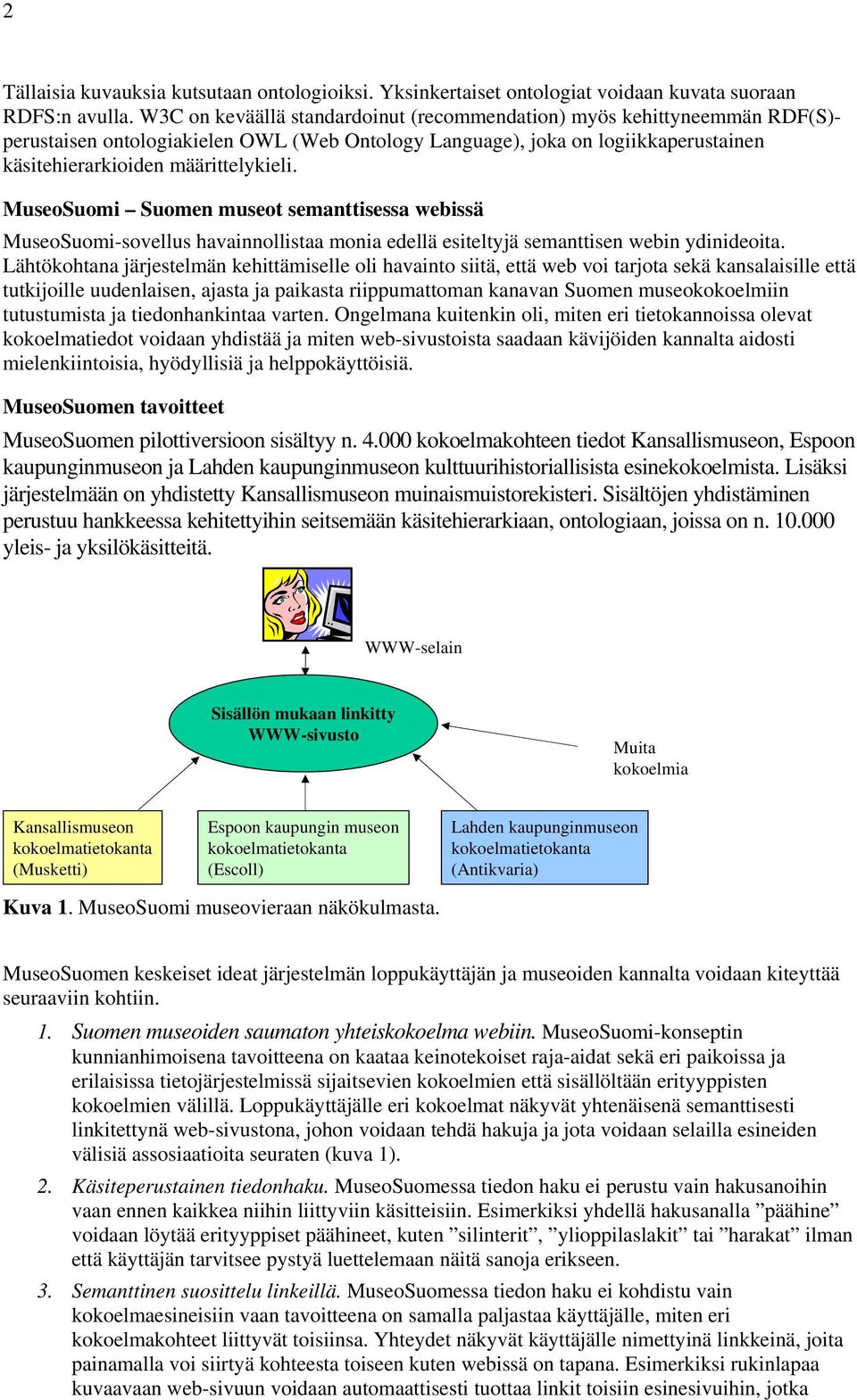 MuseoSuomi Suomen museot semanttisessa webissä MuseoSuomi-sovellus havainnollistaa monia edellä esiteltyjä semanttisen webin ydinideoita.