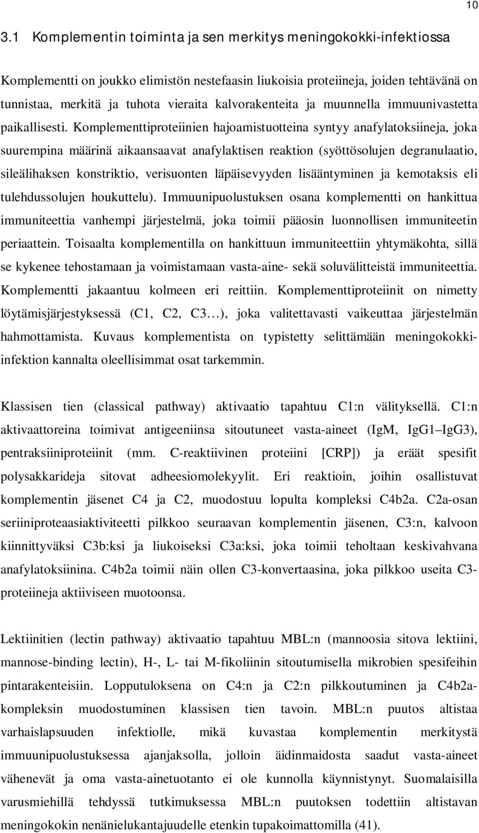 Komplementtiproteiinien hajoamistuotteina syntyy anafylatoksiineja, joka suurempina määrinä aikaansaavat anafylaktisen reaktion (syöttösolujen degranulaatio, sileälihaksen konstriktio, verisuonten