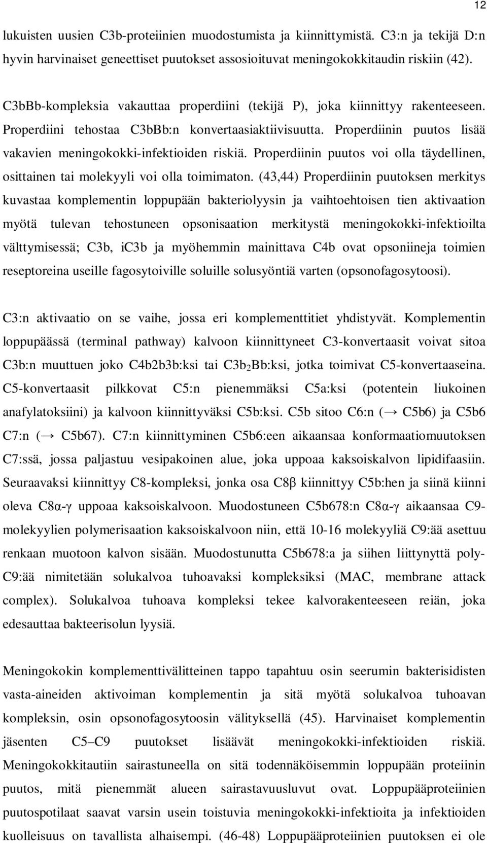 Properdiinin puutos lisää vakavien meningokokki-infektioiden riskiä. Properdiinin puutos voi olla täydellinen, osittainen tai molekyyli voi olla toimimaton.