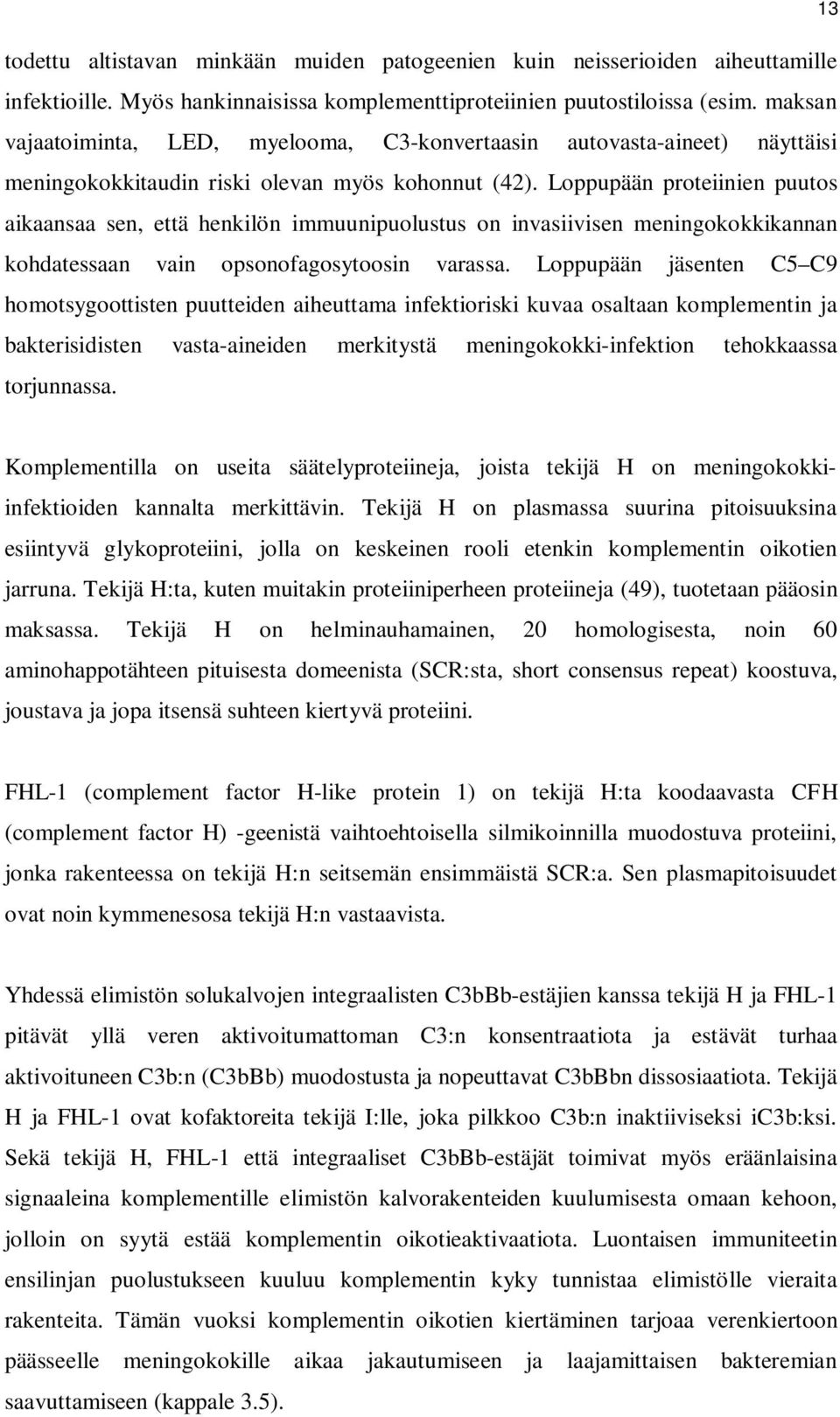 Loppupään proteiinien puutos aikaansaa sen, että henkilön immuunipuolustus on invasiivisen meningokokkikannan kohdatessaan vain opsonofagosytoosin varassa.