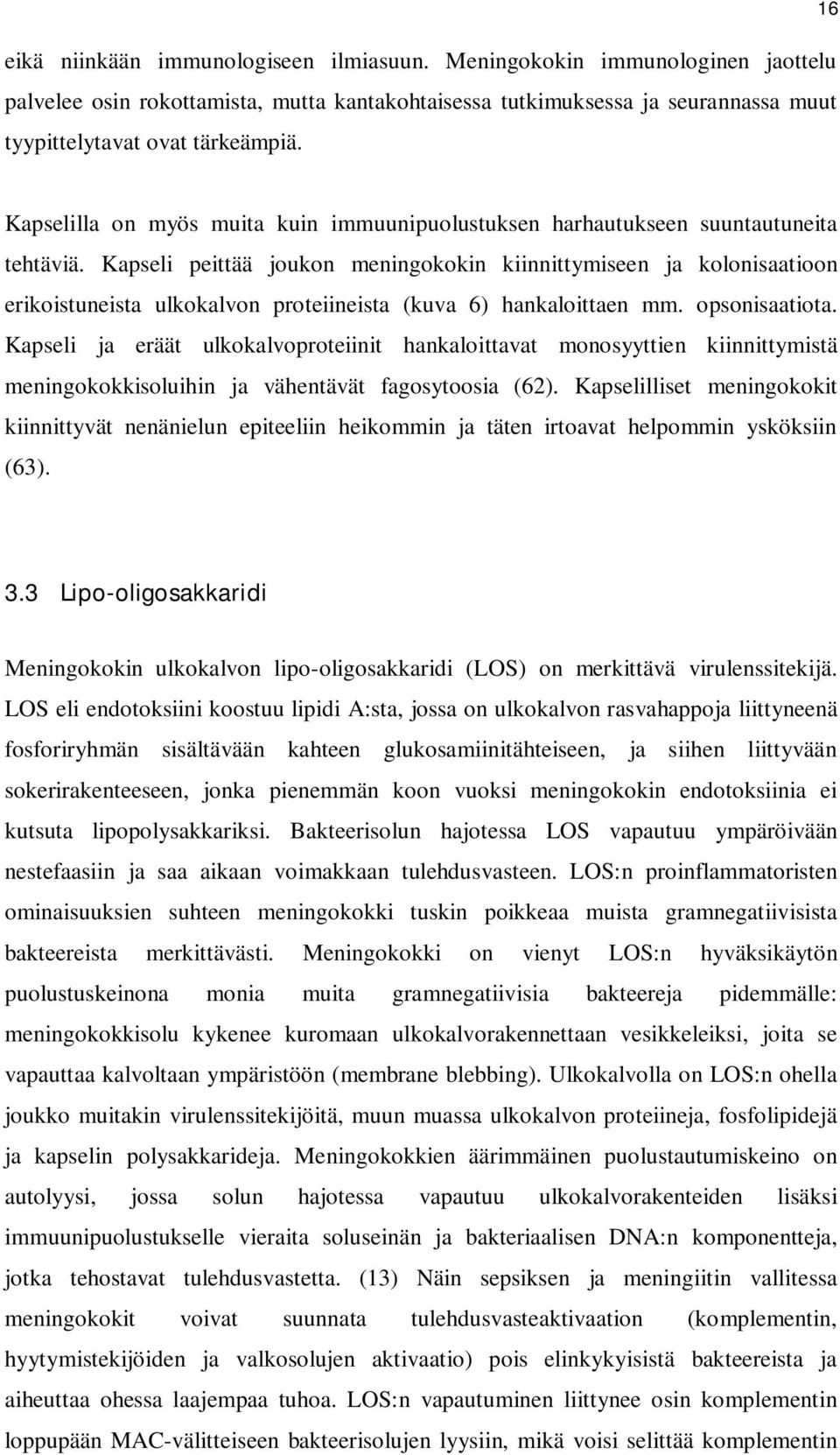 Kapseli peittää joukon meningokokin kiinnittymiseen ja kolonisaatioon erikoistuneista ulkokalvon proteiineista (kuva 6) hankaloittaen mm. opsonisaatiota.