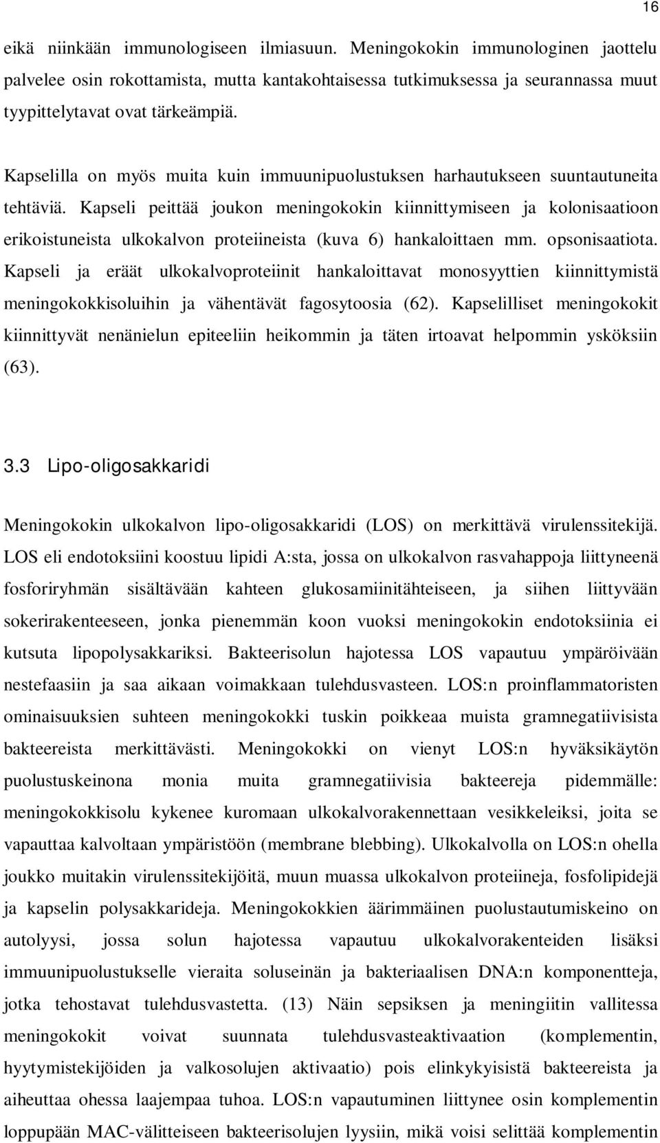 Kapseli peittää joukon meningokokin kiinnittymiseen ja kolonisaatioon erikoistuneista ulkokalvon proteiineista (kuva 6) hankaloittaen mm. opsonisaatiota.